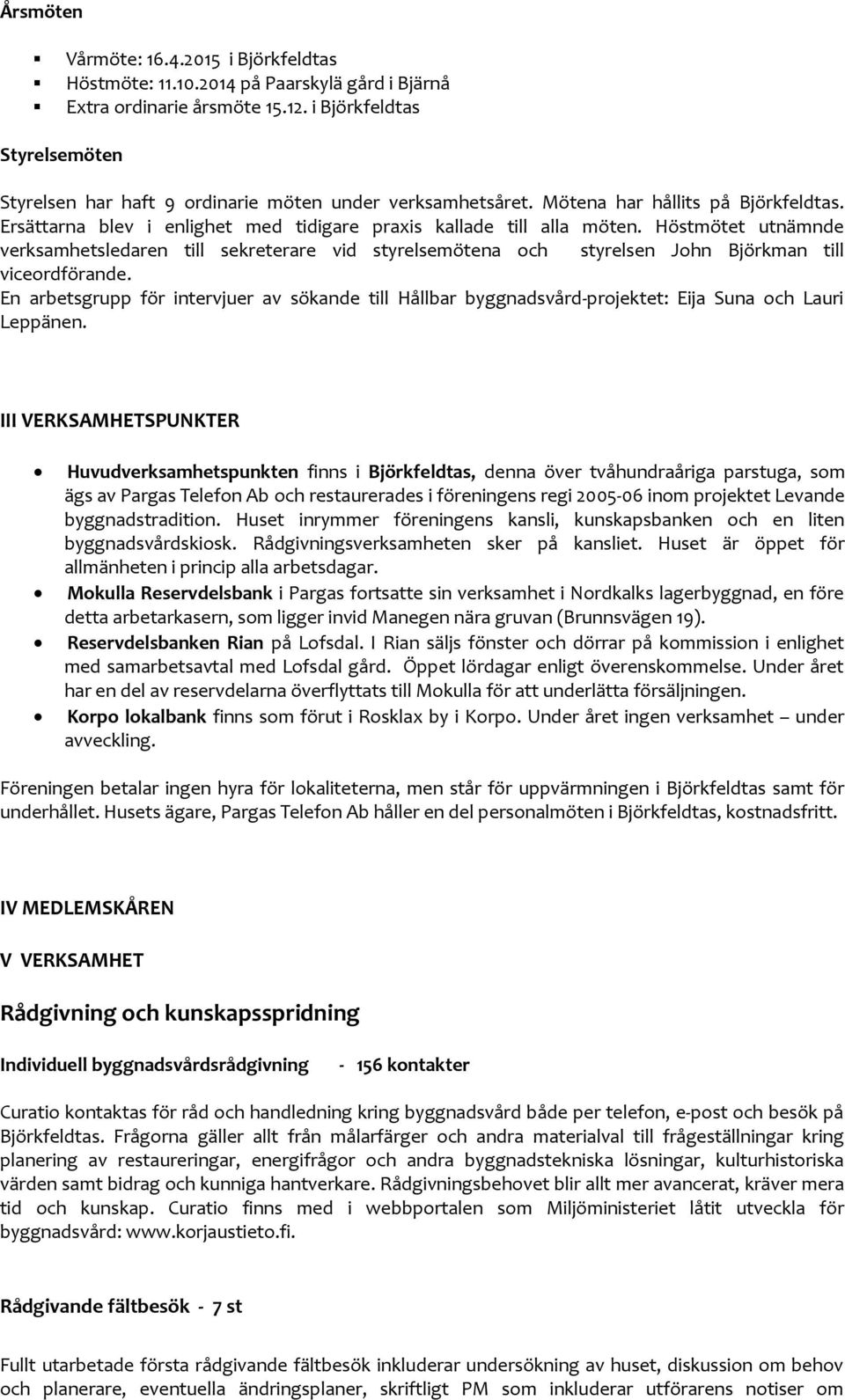Höstmötet utnämnde verksamhetsledaren till sekreterare vid styrelsemötena och styrelsen John Björkman till viceordförande.