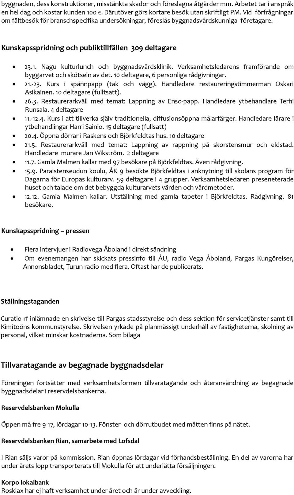 Nagu kulturlunch och byggnadsvårdsklinik. Verksamhetsledarens framförande om byggarvet och skötseln av det. 10 deltagare, 6 personliga rådgivningar. 21.-23. Kurs i spännpapp (tak och vägg).