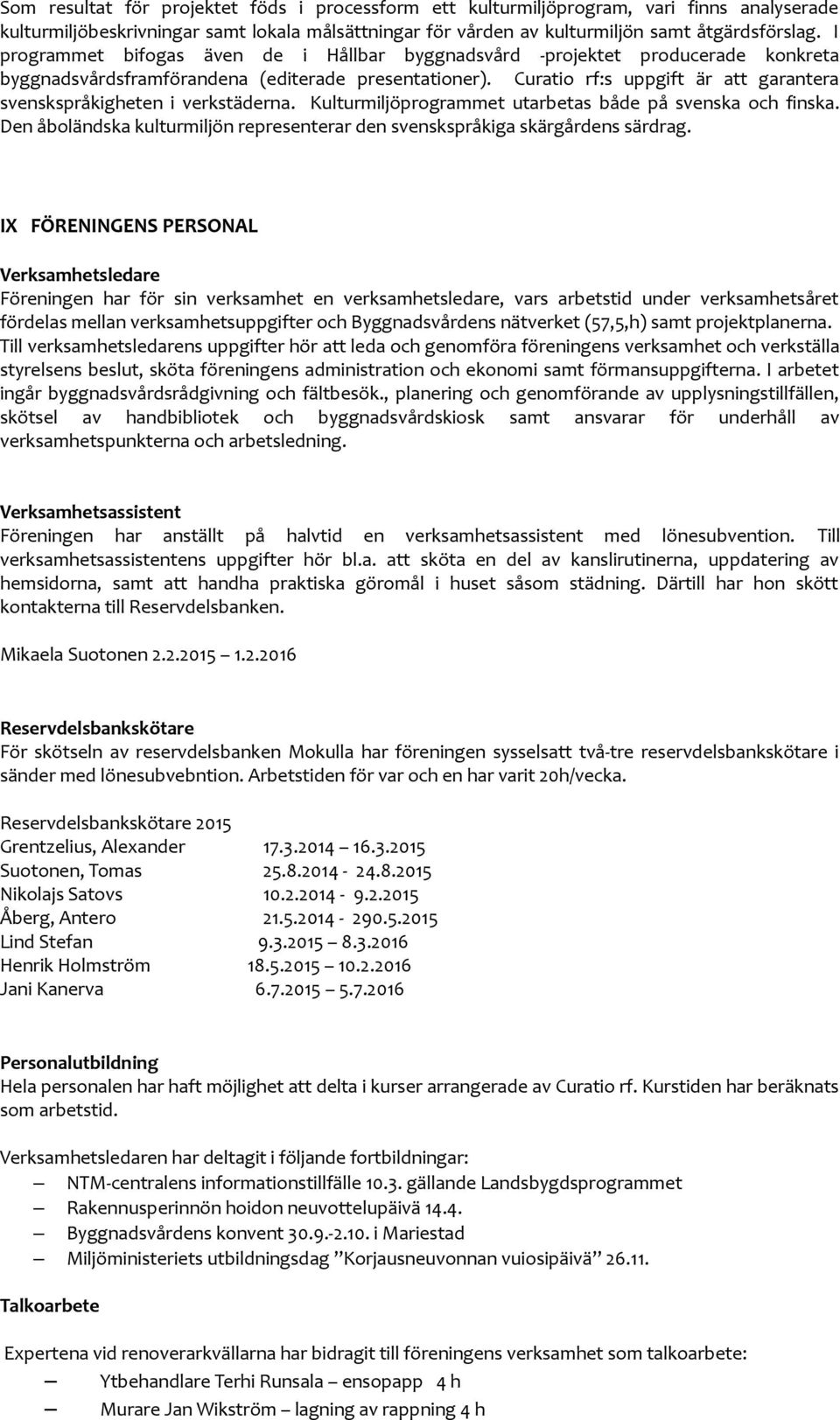 Curatio rf:s uppgift är att garantera svenskspråkigheten i verkstäderna. Kulturmiljöprogrammet utarbetas både på svenska och finska.