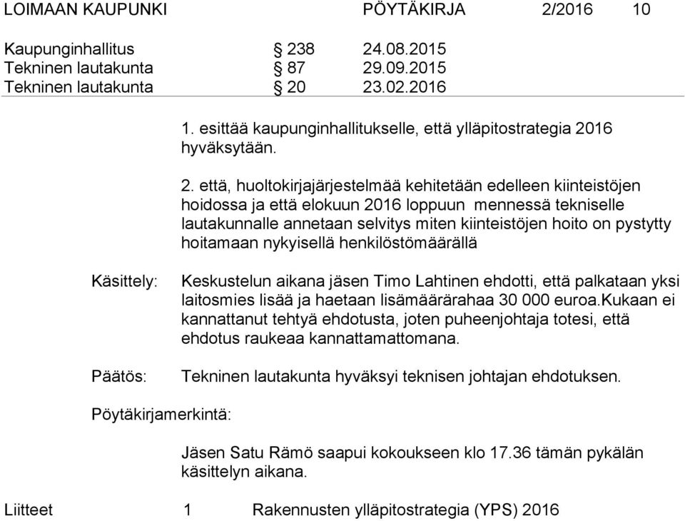 hoitamaan nykyisellä henkilöstömäärällä Käsittely: Päätös: Keskustelun aikana jäsen Timo Lahtinen ehdotti, että palkataan yksi laitosmies lisää ja haetaan lisämäärärahaa 30 000 euroa.