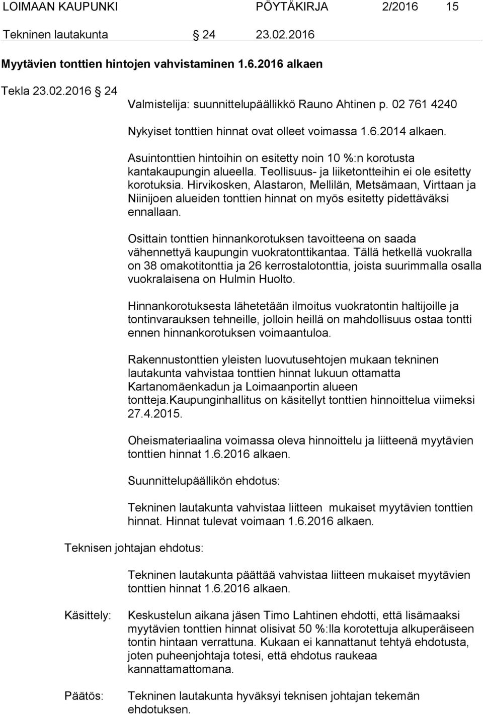 Teollisuus- ja liiketontteihin ei ole esitetty korotuksia. Hirvikosken, Alastaron, Mellilän, Metsämaan, Virttaan ja Niinijoen alueiden tonttien hinnat on myös esitetty pidettäväksi ennallaan.