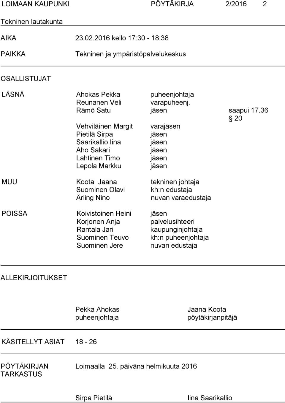 36 20 Vehviläinen Margit varajäsen Pietilä Sirpa jäsen Saarikallio Iina jäsen Aho Sakari jäsen Lahtinen Timo jäsen Lepola Markku jäsen MUU Koota Jaana tekninen johtaja Suominen Olavi kh:n edustaja