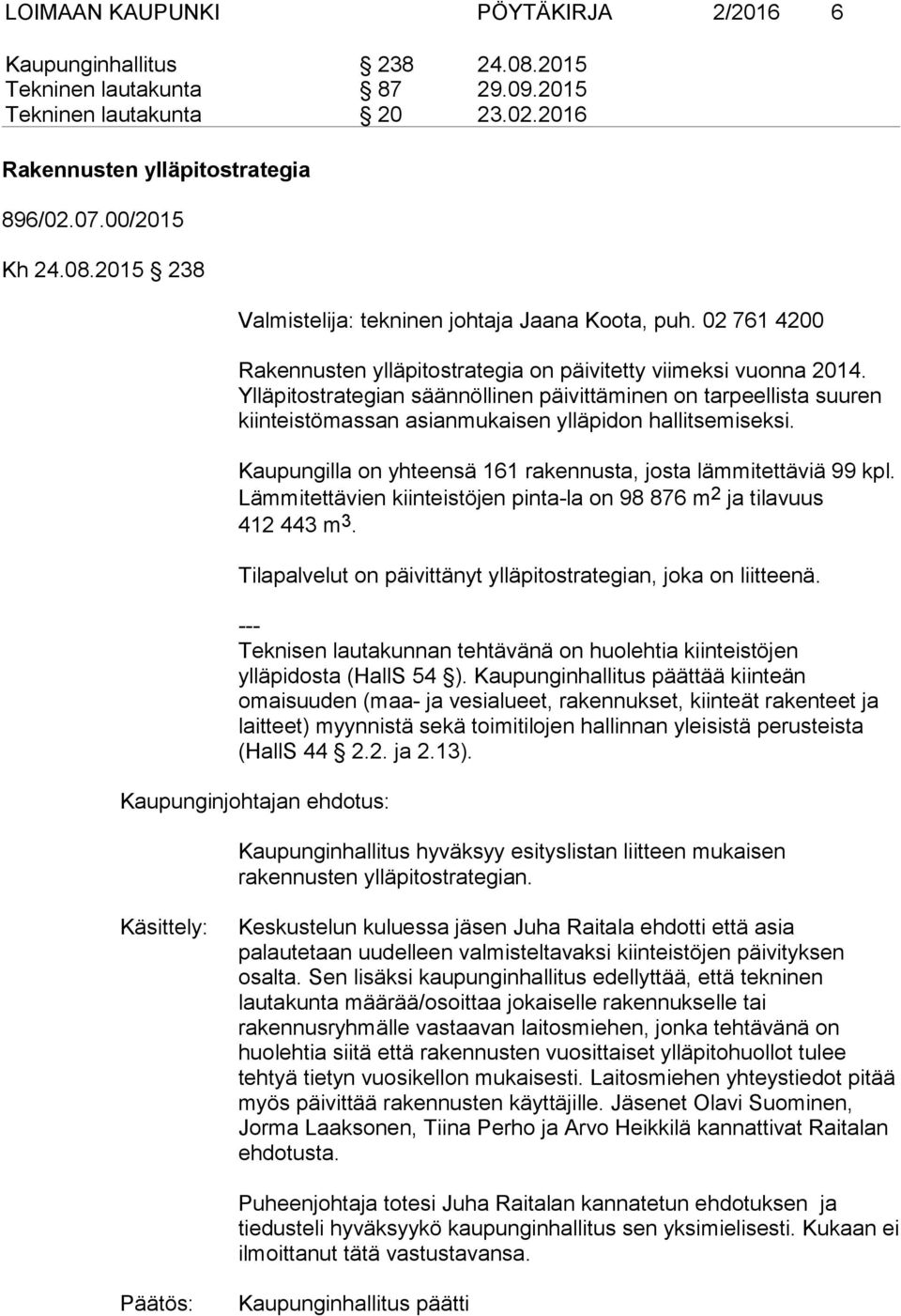 Ylläpitostrategian säännöllinen päivittäminen on tarpeellista suuren kiinteistömassan asianmukaisen ylläpidon hallitsemiseksi. Kaupungilla on yhteensä 161 rakennusta, josta lämmitettäviä 99 kpl.