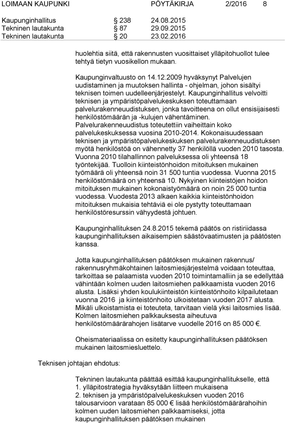 2009 hyväksynyt Palvelujen uudistaminen ja muutoksen hallinta - ohjelman, johon sisältyi teknisen toimen uudelleenjärjestelyt.