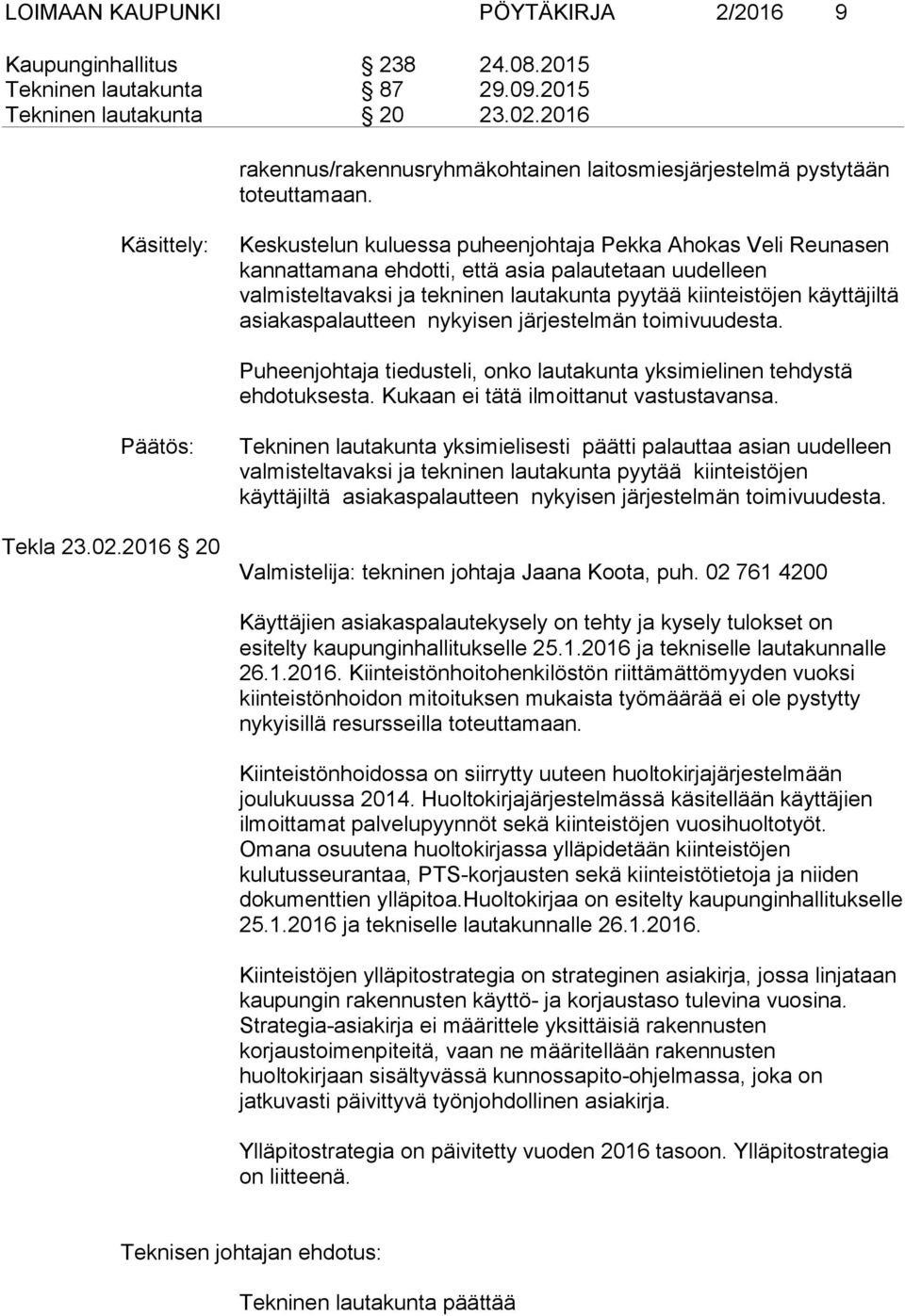 Käsittely: Keskustelun kuluessa puheenjohtaja Pekka Ahokas Veli Reunasen kannattamana ehdotti, että asia palautetaan uudelleen valmisteltavaksi ja tekninen lautakunta pyytää kiinteistöjen käyttäjiltä