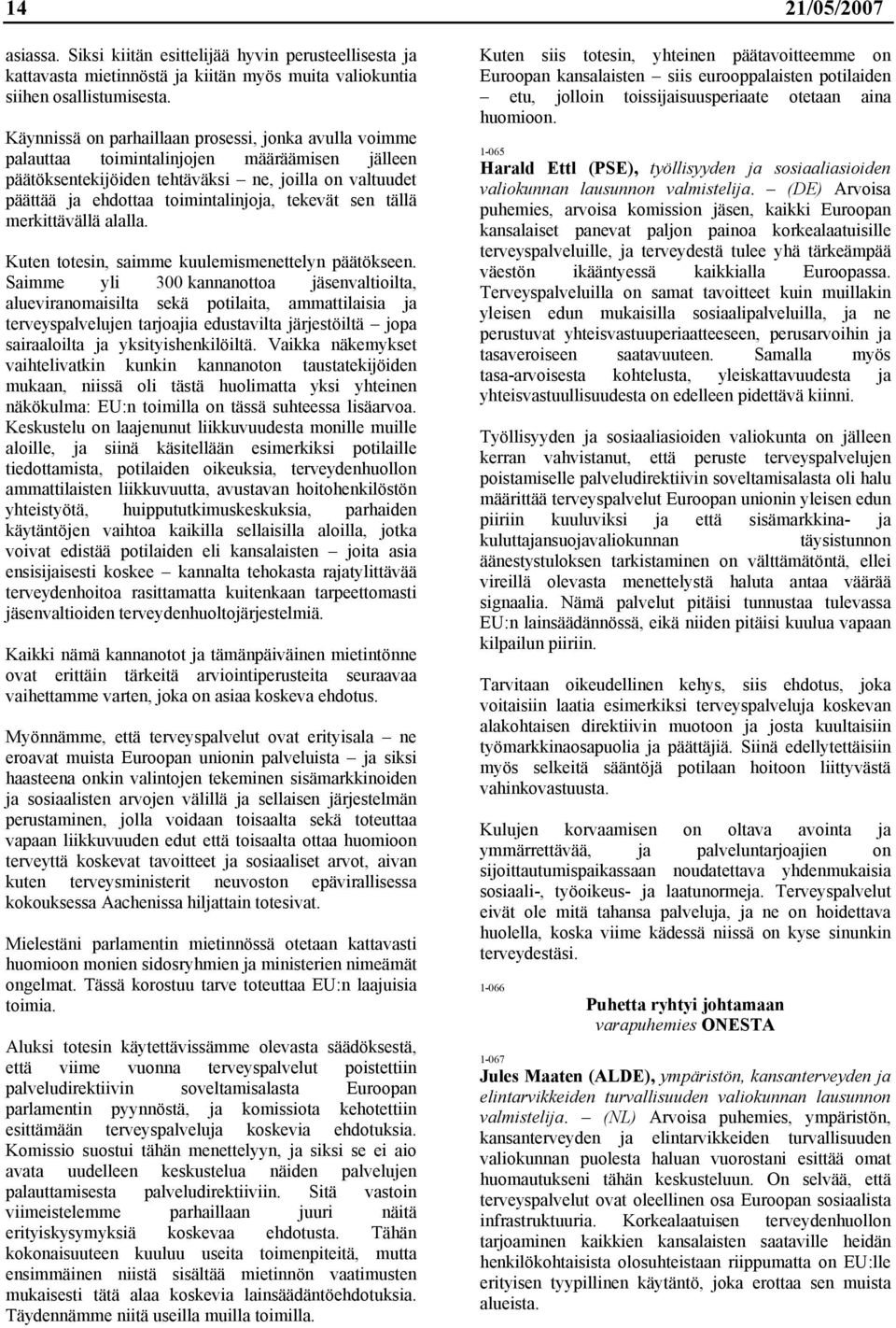 tekevät sen tällä merkittävällä alalla. Kuten totesin, saimme kuulemismenettelyn päätökseen.