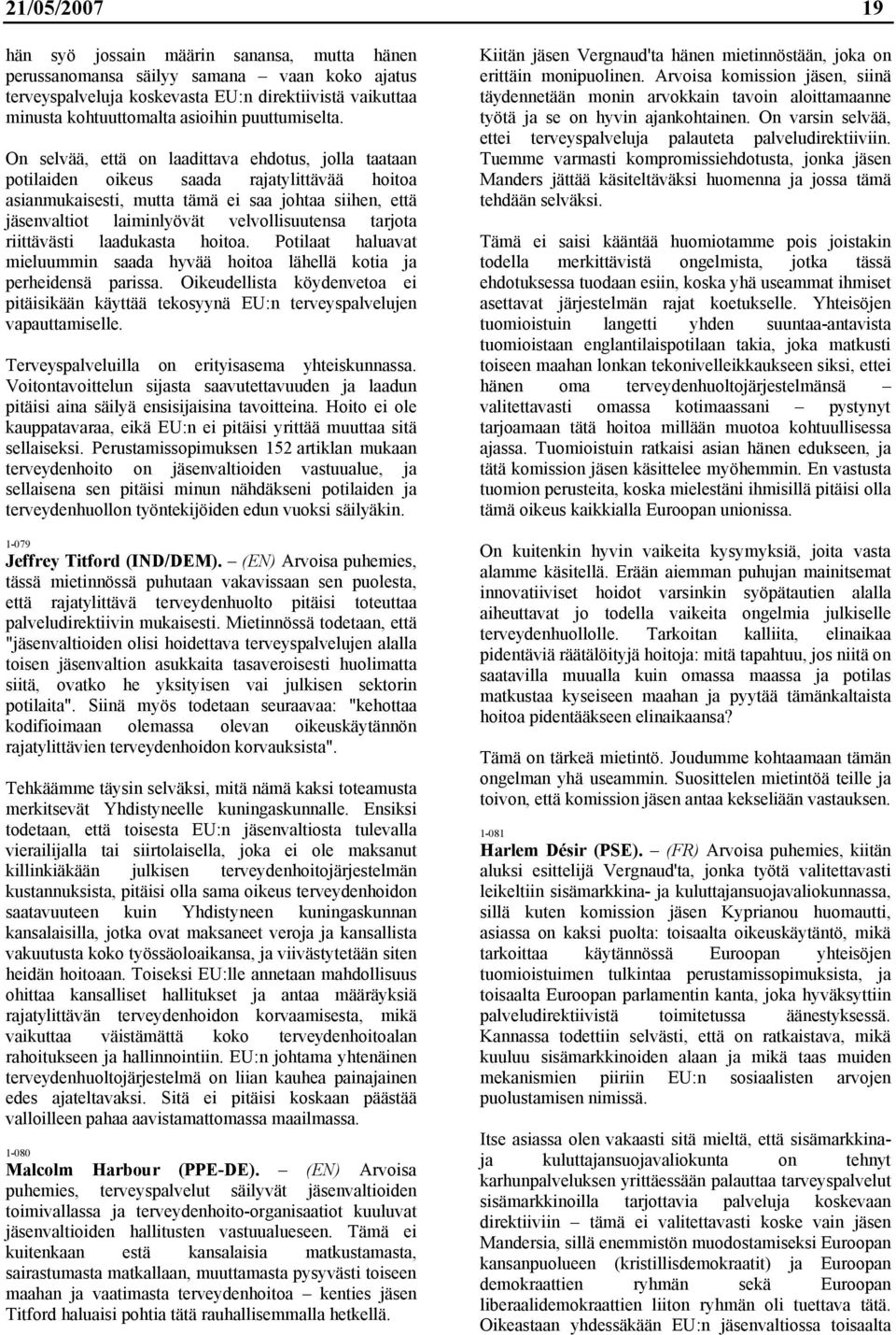 On selvää, että on laadittava ehdotus, jolla taataan potilaiden oikeus saada rajatylittävää hoitoa asianmukaisesti, mutta tämä ei saa johtaa siihen, että jäsenvaltiot laiminlyövät velvollisuutensa