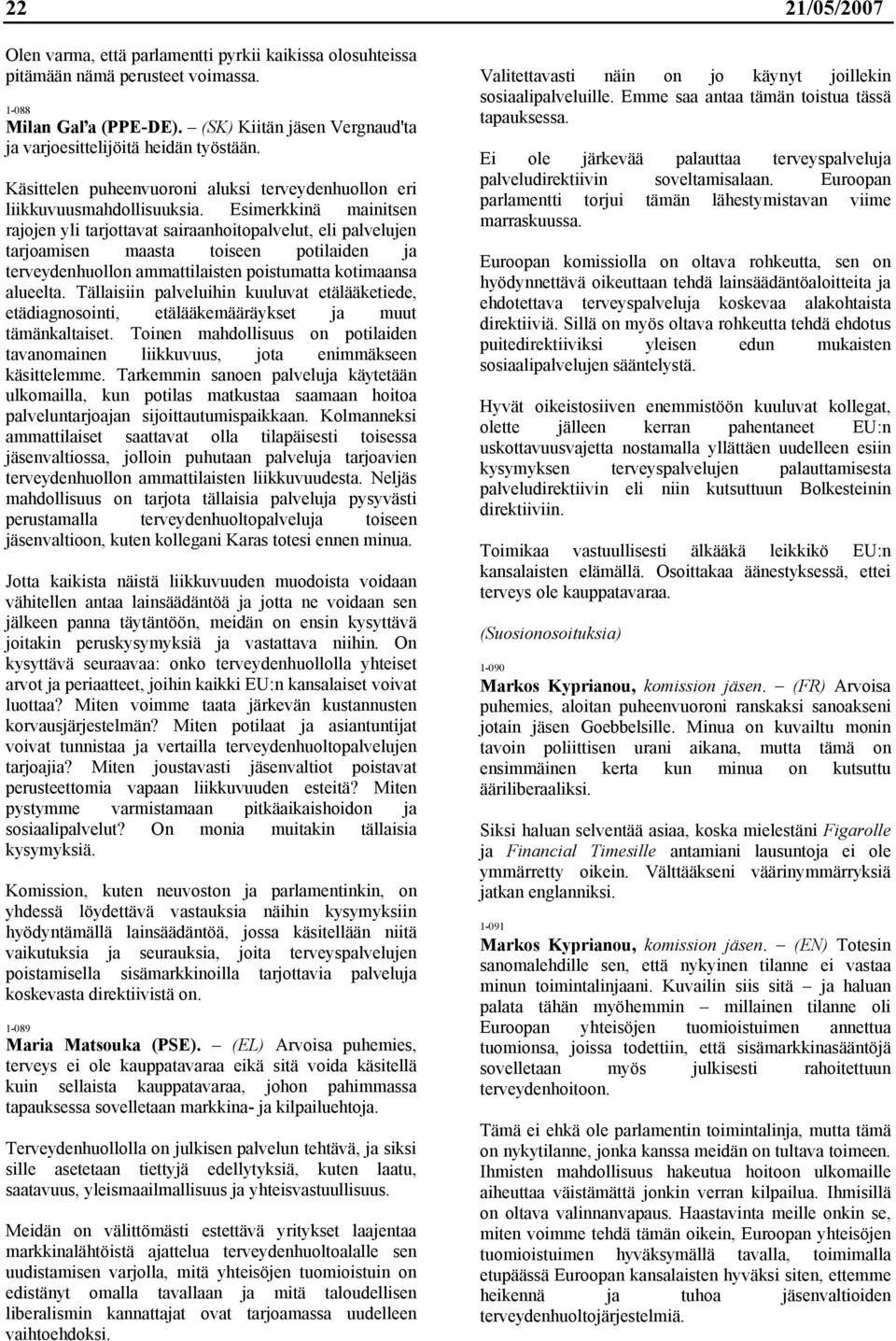 Esimerkkinä mainitsen rajojen yli tarjottavat sairaanhoitopalvelut, eli palvelujen tarjoamisen maasta toiseen potilaiden ja terveydenhuollon ammattilaisten poistumatta kotimaansa alueelta.