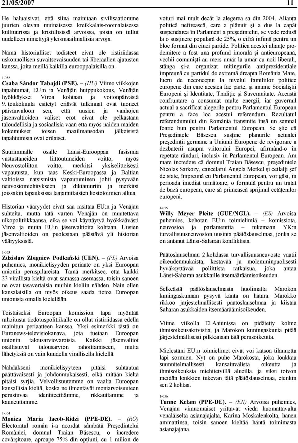 1-052 Csaba Sándor Tabajdi (PSE). (HU) Viime viikkojen tapahtumat, EU:n ja Venäjän huippukokous, Venäjän hyökkäykset Viroa kohtaan ja voitonpäivästä 9.