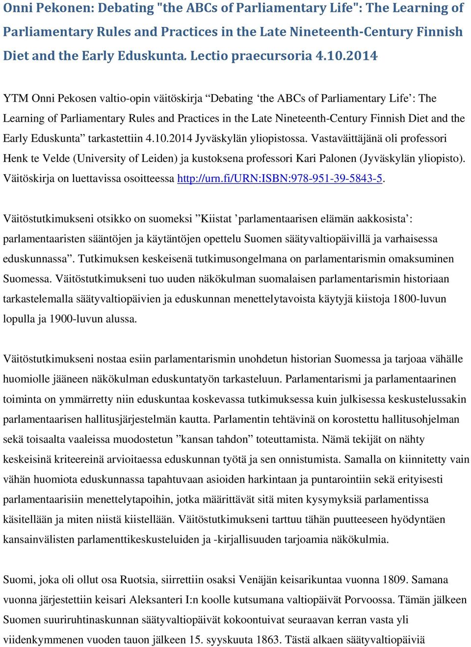 Eduskunta tarkastettiin 4.10.2014 Jyväskylän yliopistossa. Vastaväittäjänä oli professori Henk te Velde (University of Leiden) ja kustoksena professori Kari Palonen (Jyväskylän yliopisto).