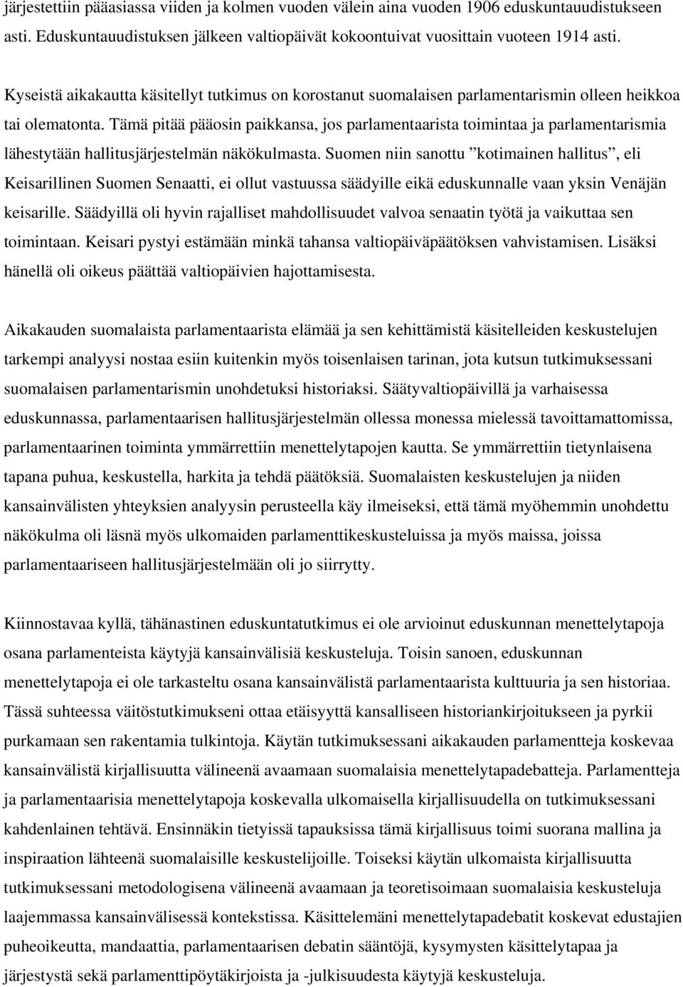 Tämä pitää pääosin paikkansa, jos parlamentaarista toimintaa ja parlamentarismia lähestytään hallitusjärjestelmän näkökulmasta.