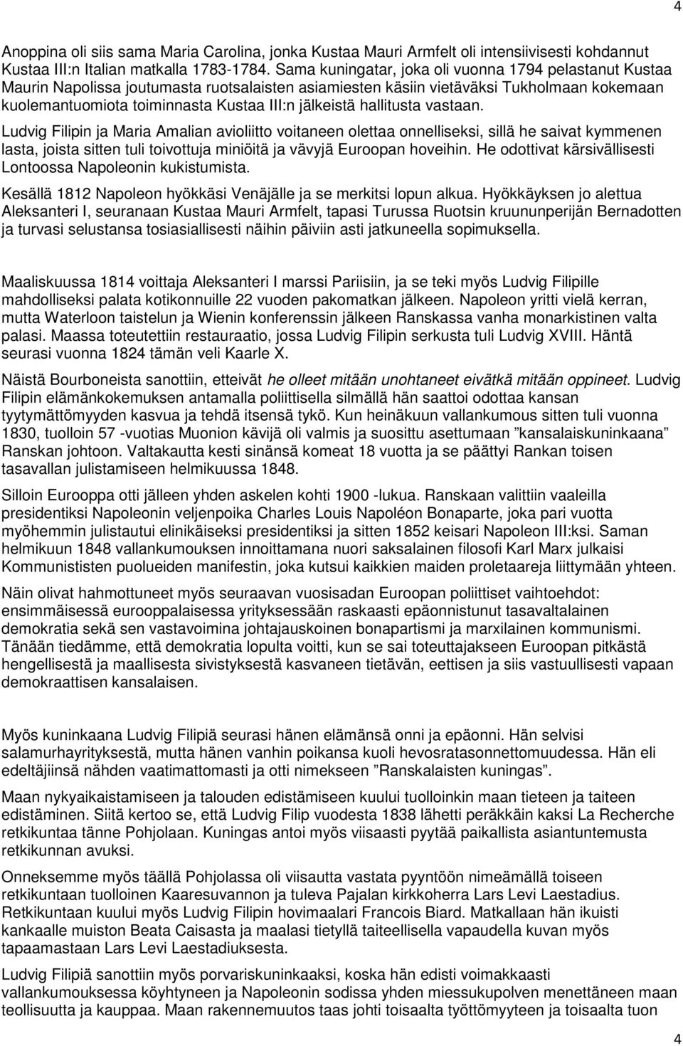 hallitusta vastaan. Ludvig Filipin ja Maria Amalian avioliitto voitaneen olettaa onnelliseksi, sillä he saivat kymmenen lasta, joista sitten tuli toivottuja miniöitä ja vävyjä Euroopan hoveihin.