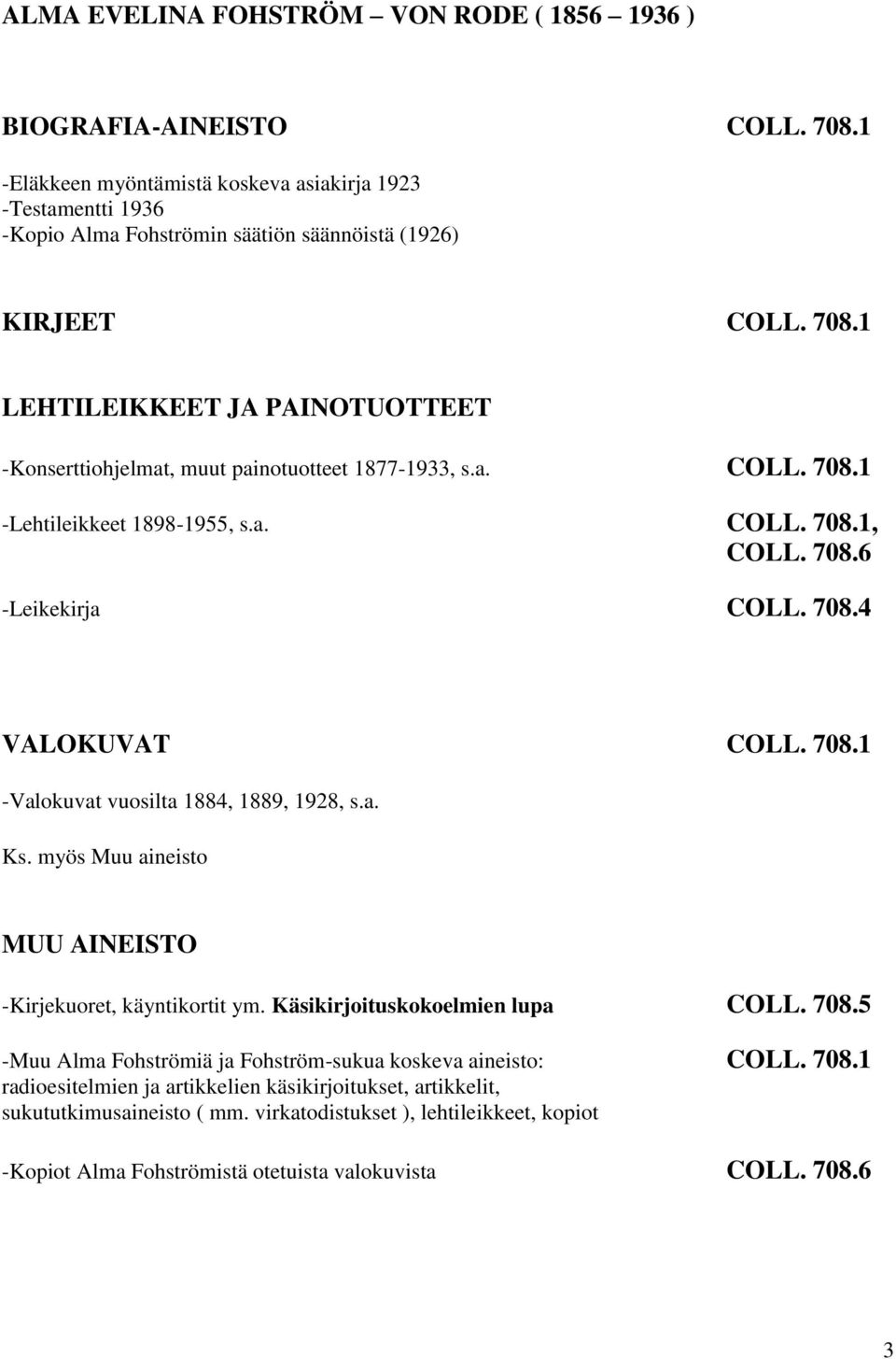 1 LEHTILEIKKEET JA PAINOTUOTTEET -Konserttiohjelmat, muut painotuotteet 1877-1933, s.a. COLL. 708.1 -Lehtileikkeet 1898-1955, s.a. COLL. 708.1, COLL. 708.6 -Leikekirja COLL. 708.4 VALOKUVAT COLL. 708.1 -Valokuvat vuosilta 1884, 1889, 1928, s.