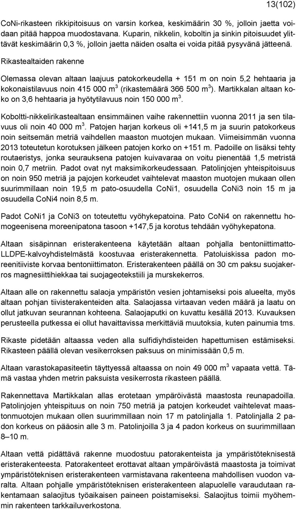 Rikastealtaiden rakenne Olemassa olevan altaan laajuus patokorkeudella + 151 m on noin 5,2 hehtaaria ja kokonaistilavuus noin 415 000 m 3 (rikastemäärä 366 500 m 3 ).