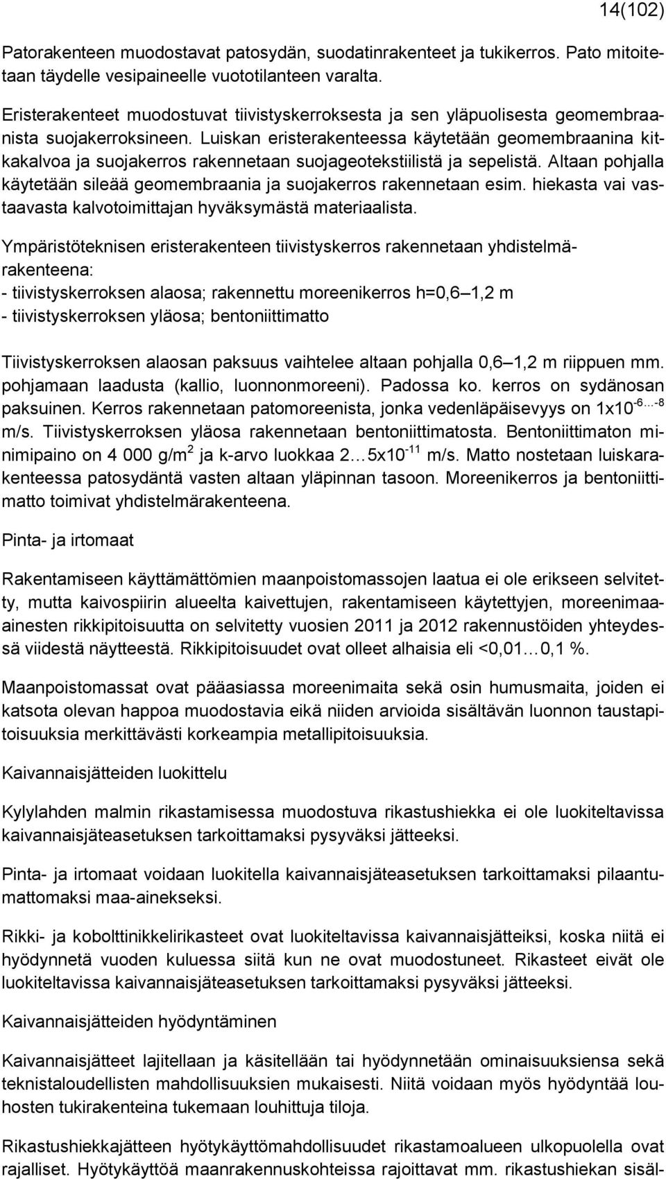 Luiskan eristerakenteessa käytetään geomembraanina kitkakalvoa ja suojakerros rakennetaan suojageotekstiilistä ja sepelistä.