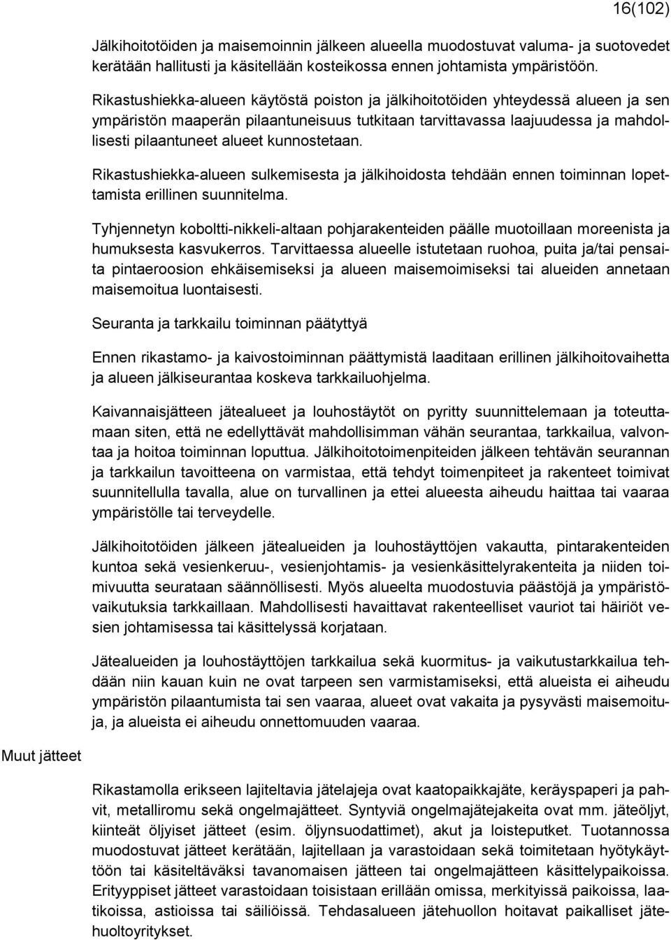 kunnostetaan. Rikastushiekka-alueen sulkemisesta ja jälkihoidosta tehdään ennen toiminnan lopettamista erillinen suunnitelma.