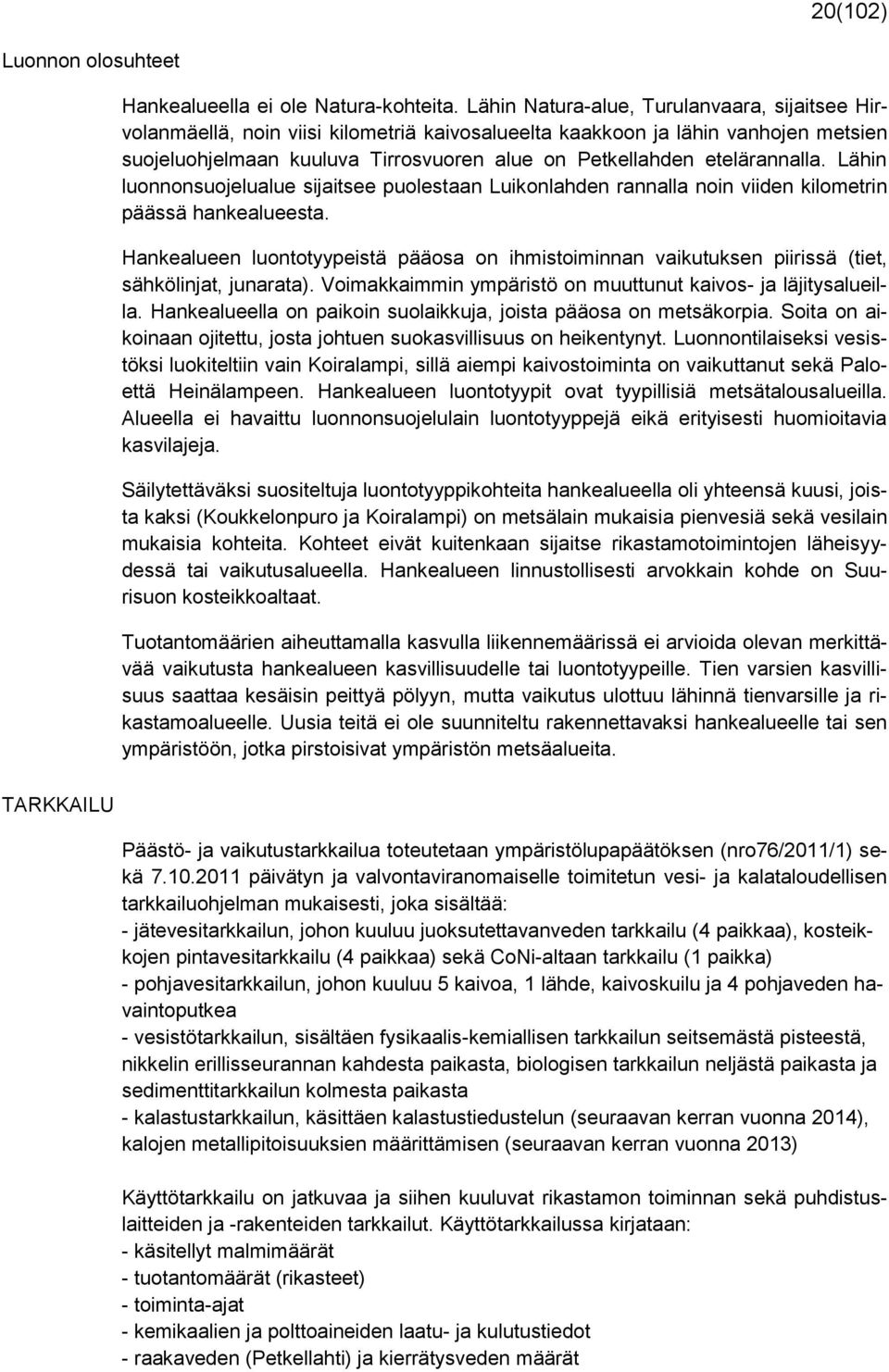 etelärannalla. Lähin luonnonsuojelualue sijaitsee puolestaan Luikonlahden rannalla noin viiden kilometrin päässä hankealueesta.