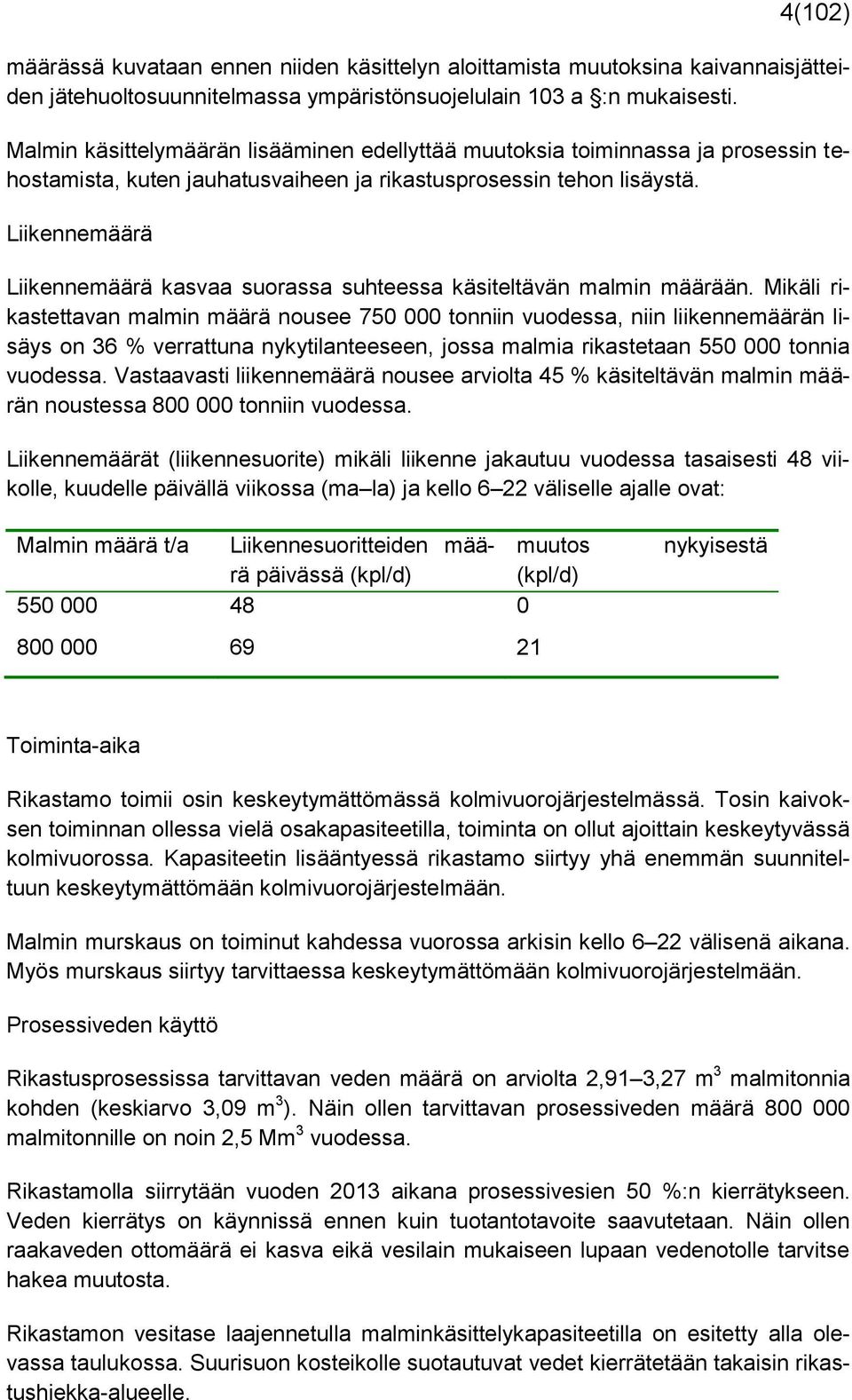 Liikennemäärä Liikennemäärä kasvaa suorassa suhteessa käsiteltävän malmin määrään.