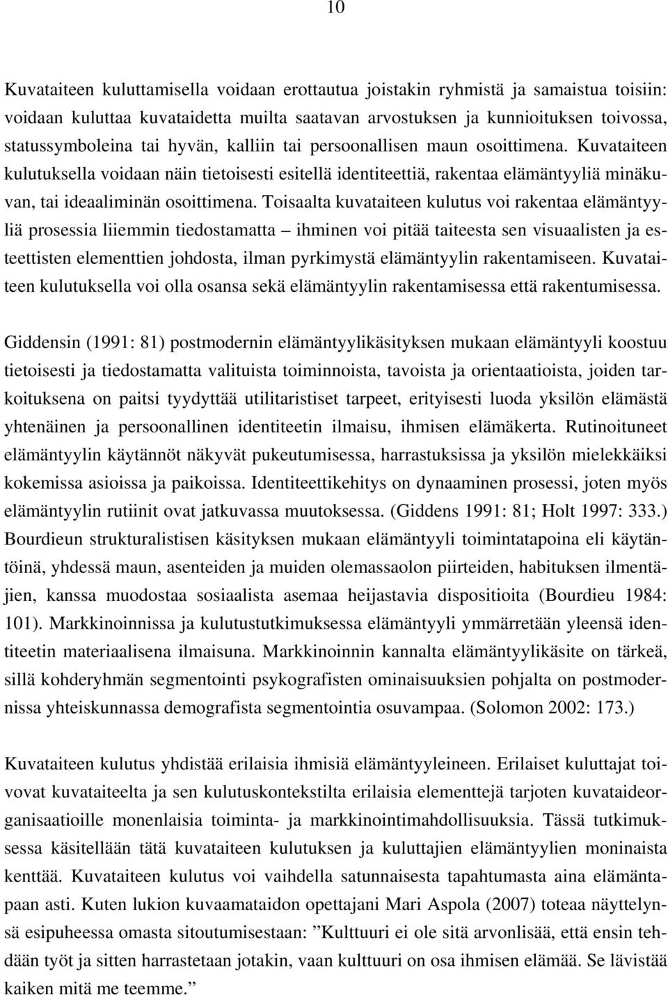 Toisaalta kuvataiteen kulutus voi rakentaa elämäntyyliä prosessia liiemmin tiedostamatta ihminen voi pitää taiteesta sen visuaalisten ja esteettisten elementtien johdosta, ilman pyrkimystä