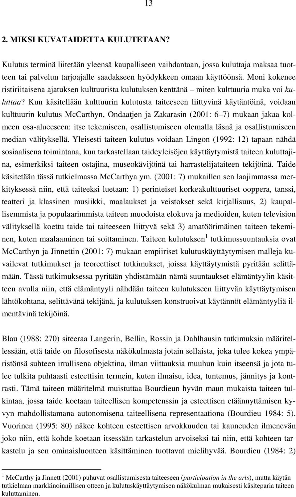 Kun käsitellään kulttuurin kulutusta taiteeseen liittyvinä käytäntöinä, voidaan kulttuurin kulutus McCarthyn, Ondaatjen ja Zakarasin (2001: 6 7) mukaan jakaa kolmeen osa-alueeseen: itse tekemiseen,