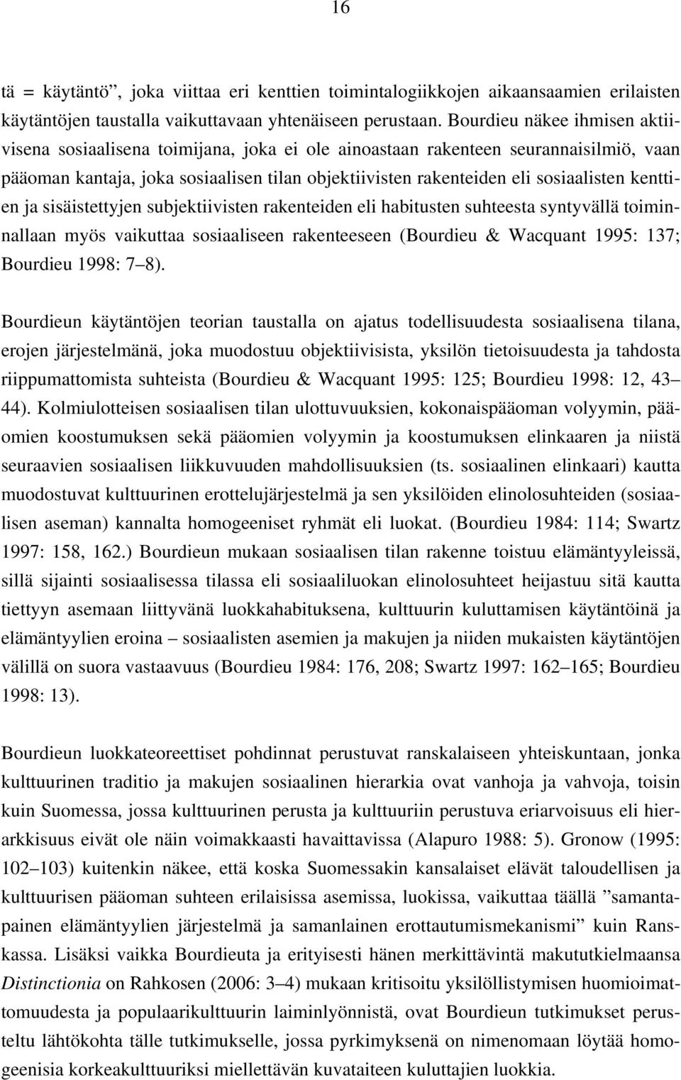 kenttien ja sisäistettyjen subjektiivisten rakenteiden eli habitusten suhteesta syntyvällä toiminnallaan myös vaikuttaa sosiaaliseen rakenteeseen (Bourdieu & Wacquant 1995: 137; Bourdieu 1998: 7 8).