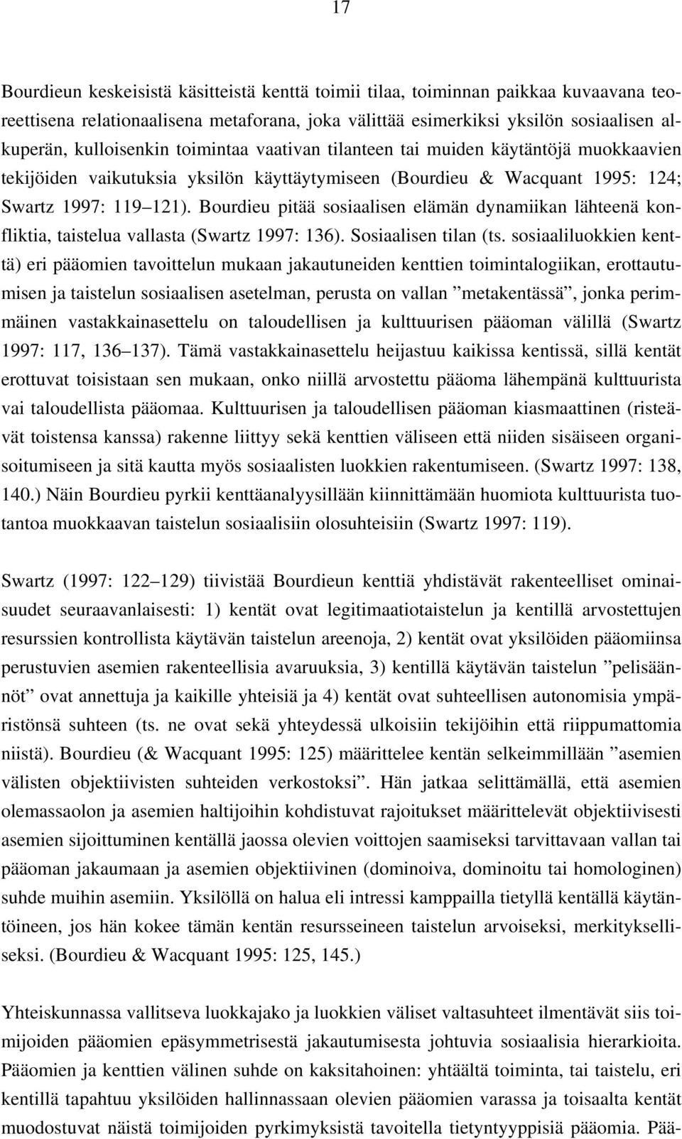 Bourdieu pitää sosiaalisen elämän dynamiikan lähteenä konfliktia, taistelua vallasta (Swartz 1997: 136). Sosiaalisen tilan (ts.