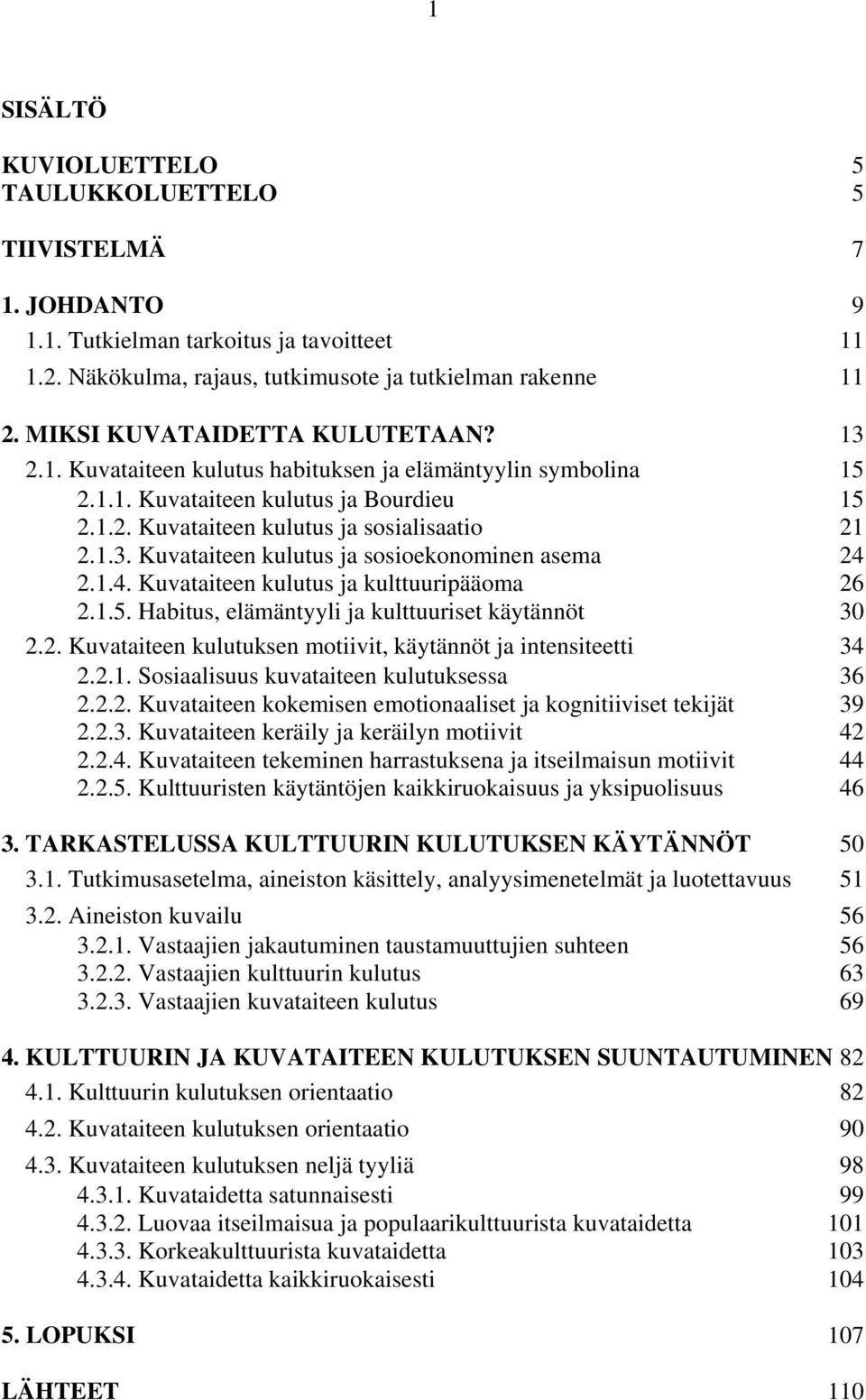 1.4. Kuvataiteen kulutus ja kulttuuripääoma 26 2.1.5. Habitus, elämäntyyli ja kulttuuriset käytännöt 30 2.2. Kuvataiteen kulutuksen motiivit, käytännöt ja intensiteetti 34 2.2.1. Sosiaalisuus kuvataiteen kulutuksessa 36 2.