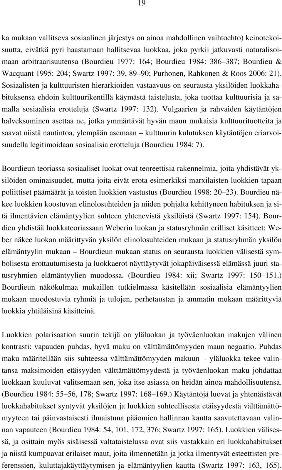 Sosiaalisten ja kulttuuristen hierarkioiden vastaavuus on seurausta yksilöiden luokkahabituksensa ehdoin kulttuurikentillä käymästä taistelusta, joka tuottaa kulttuurisia ja samalla sosiaalisia