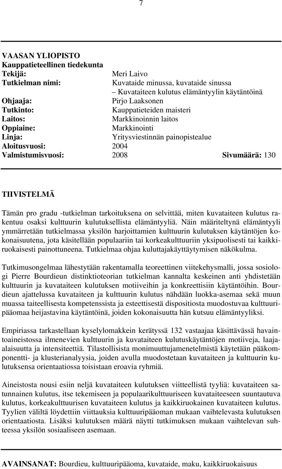 Tämän pro gradu -tutkielman tarkoituksena on selvittää, miten kuvataiteen kulutus rakentuu osaksi kulttuurin kulutuksellista elämäntyyliä.