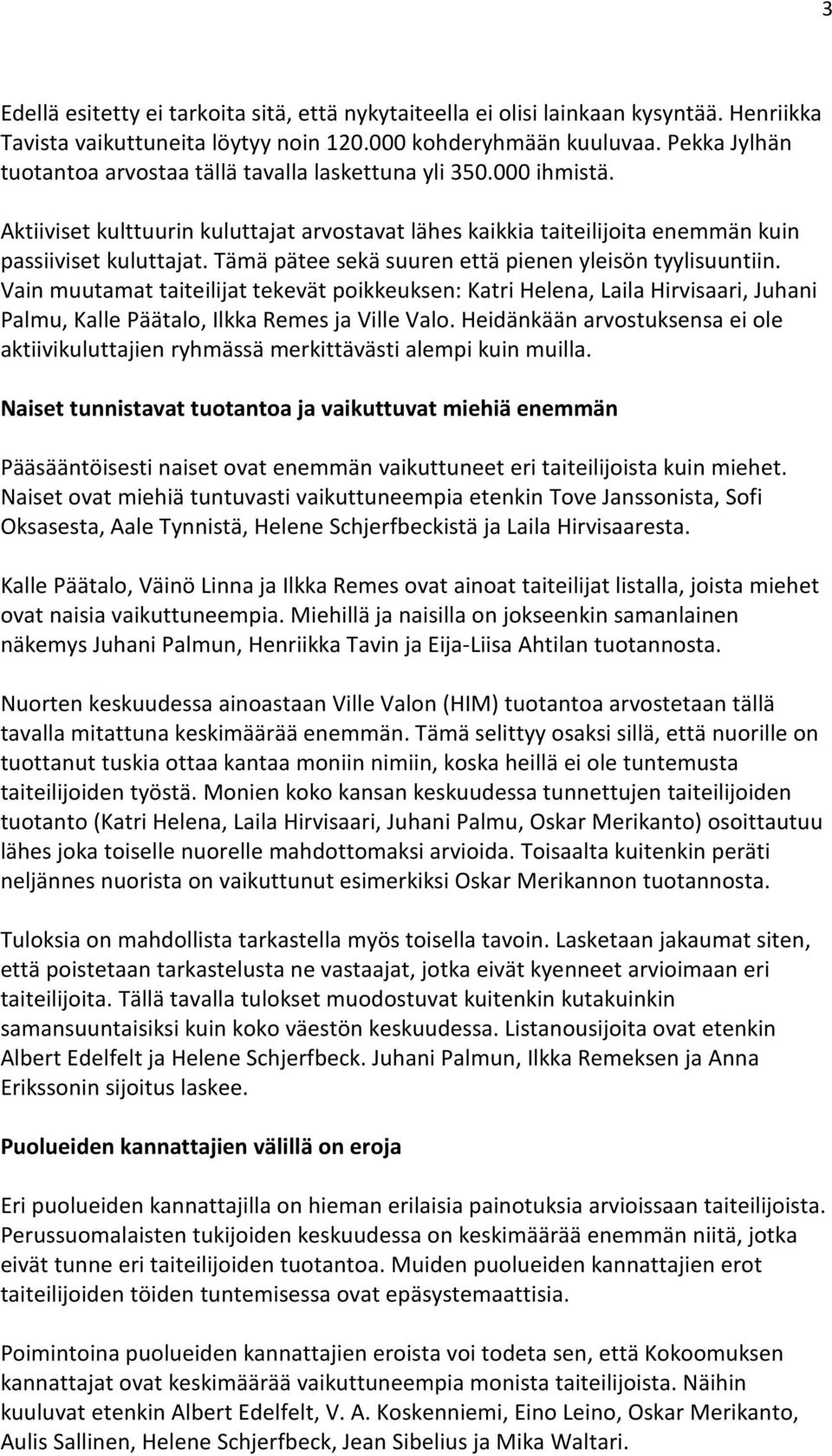 Tämä pätee sekä suuren että pienen yleisön tyylisuuntiin. Vain muutamat taiteilijat tekevät poikkeuksen: Katri Helena, Laila Hirvisaari, Juhani Palmu, Kalle Päätalo, Ilkka Remes ja Ville Valo.