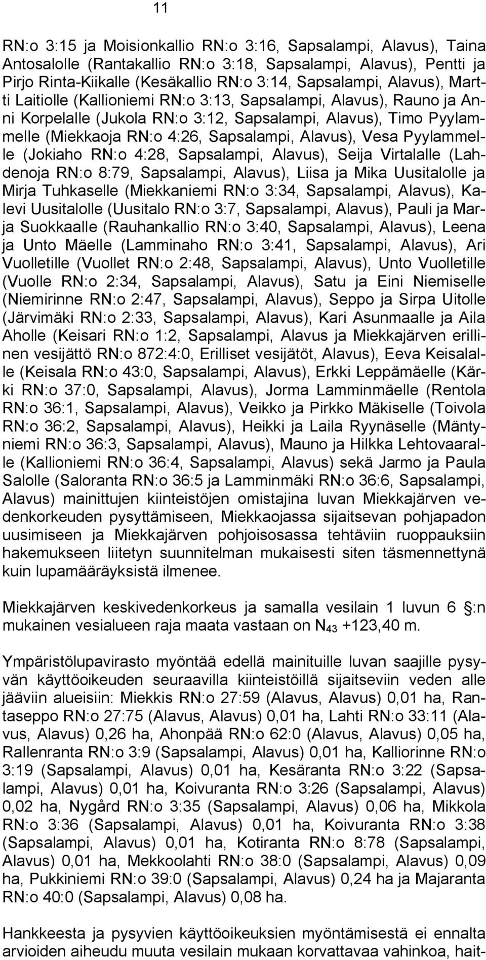 Pyylammelle (Jokiaho RN:o 4:28, Sapsalampi, Alavus), Seija Virtalalle (Lahdenoja RN:o 8:79, Sapsalampi, Alavus), Liisa ja Mika Uusitalolle ja Mirja Tuhkaselle (Miekkaniemi RN:o 3:34, Sapsalampi,