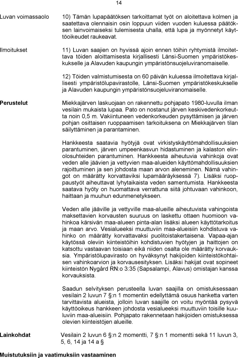 11) Luvan saajien on hyvissä ajoin ennen töihin ryhtymistä ilmoitettava töiden aloittamisesta kirjallisesti Länsi Suomen ympäristökeskukselle ja Alavuden kaupungin ympäristönsuojeluviranomaiselle.