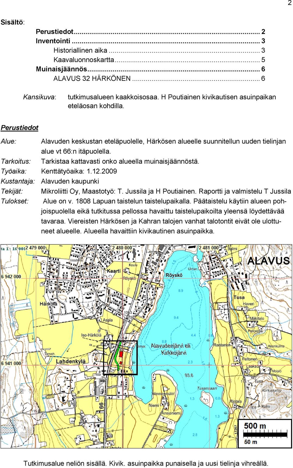 Tarkoitus: Tarkistaa kattavasti onko alueella muinaisjäännöstä. Työaika: Kenttätyöaika: 1.12.2009 Kustantaja: Alavuden kaupunki Tekijät: Mikroliitti Oy, Maastotyö: T. Jussila ja H Poutiainen.