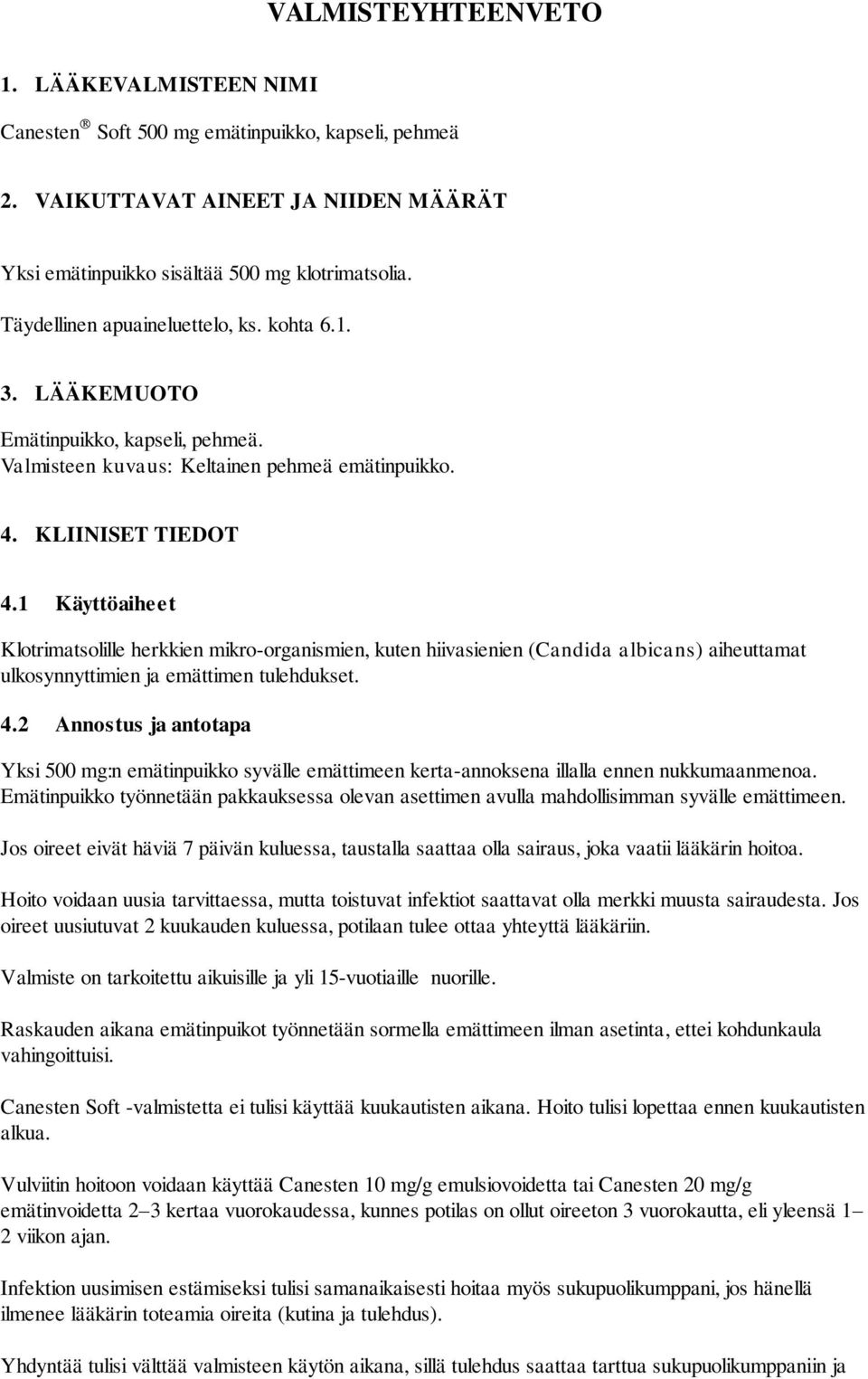 1 Käyttöaiheet Klotrimatsolille herkkien mikro-organismien, kuten hiivasienien (Candida albicans) aiheuttamat ulkosynnyttimien ja emättimen tulehdukset. 4.