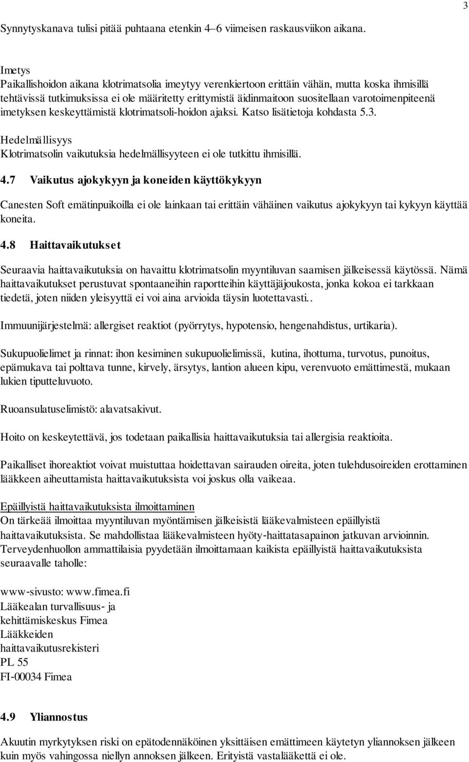 varotoimenpiteenä imetyksen keskeyttämistä klotrimatsoli-hoidon ajaksi. Katso lisätietoja kohdasta 5.3. Hedelmällisyys Klotrimatsolin vaikutuksia hedelmällisyyteen ei ole tutkittu ihmisillä. 4.