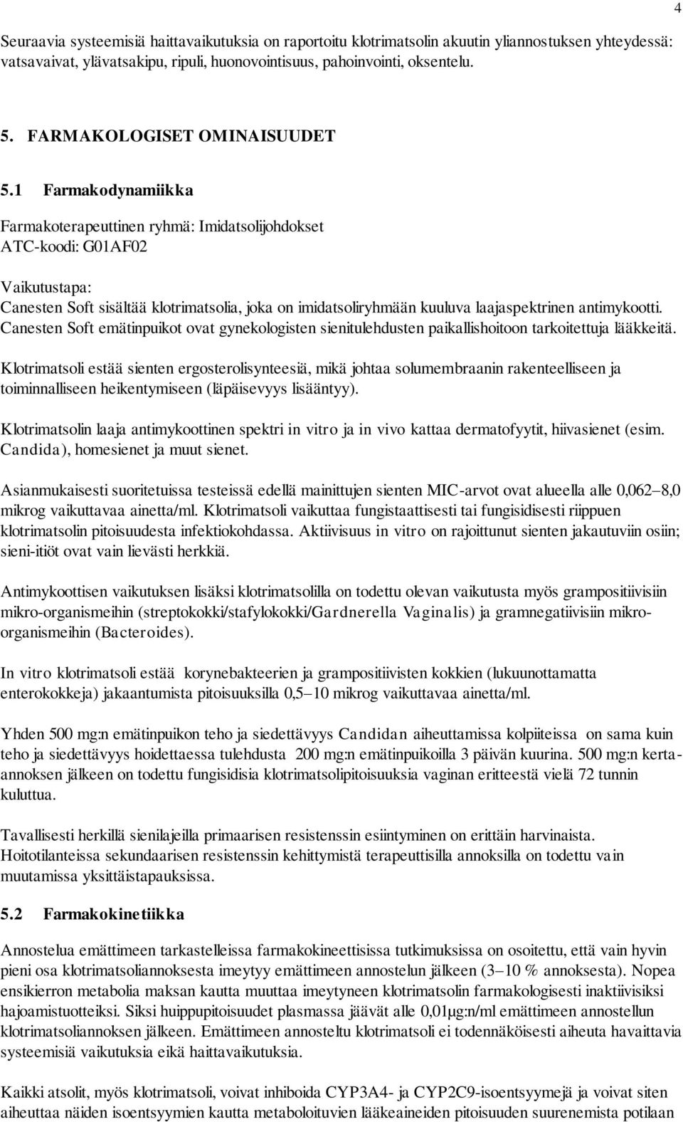 1 Farmakodynamiikka Farmakoterapeuttinen ryhmä: Imidatsolijohdokset ATC-koodi: G01AF02 Vaikutustapa: Canesten Soft sisältää klotrimatsolia, joka on imidatsoliryhmään kuuluva laajaspektrinen