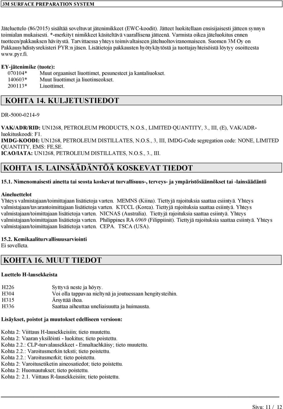 Lisätietoja pakkausten hyötykäytöstä ja tuottajayhteisöistä löytyy osoitteesta www.pyr.fi. EY-jätenimike (tuote): 070104* Muut orgaaniset liuottimet, pesunesteet ja kantaliuokset.