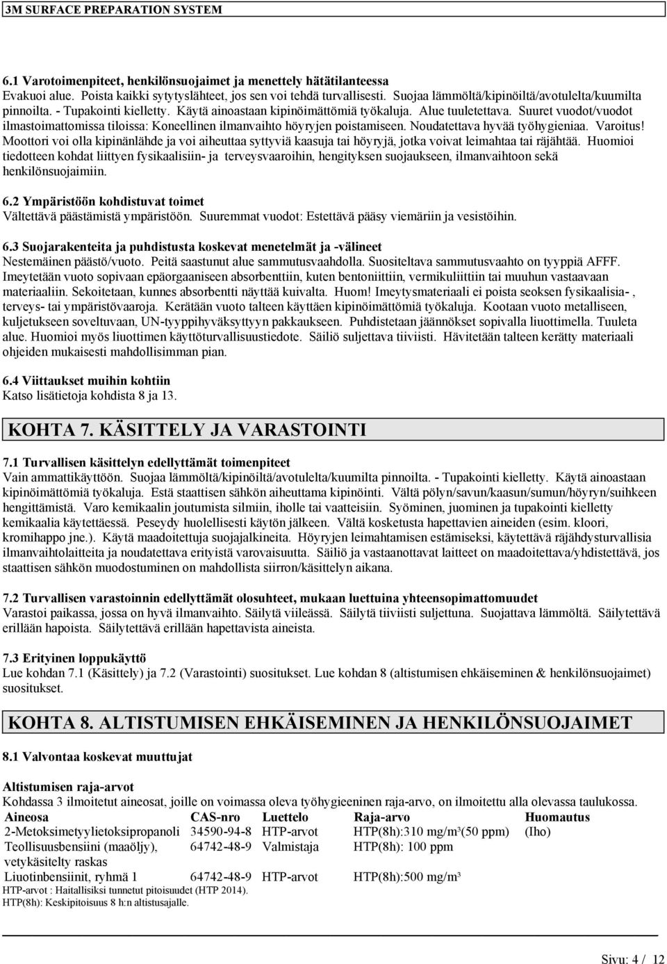 Suuret vuodot/vuodot ilmastoimattomissa tiloissa: Koneellinen ilmanvaihto höyryjen poistamiseen. Noudatettava hyvää työhygieniaa. Varoitus!