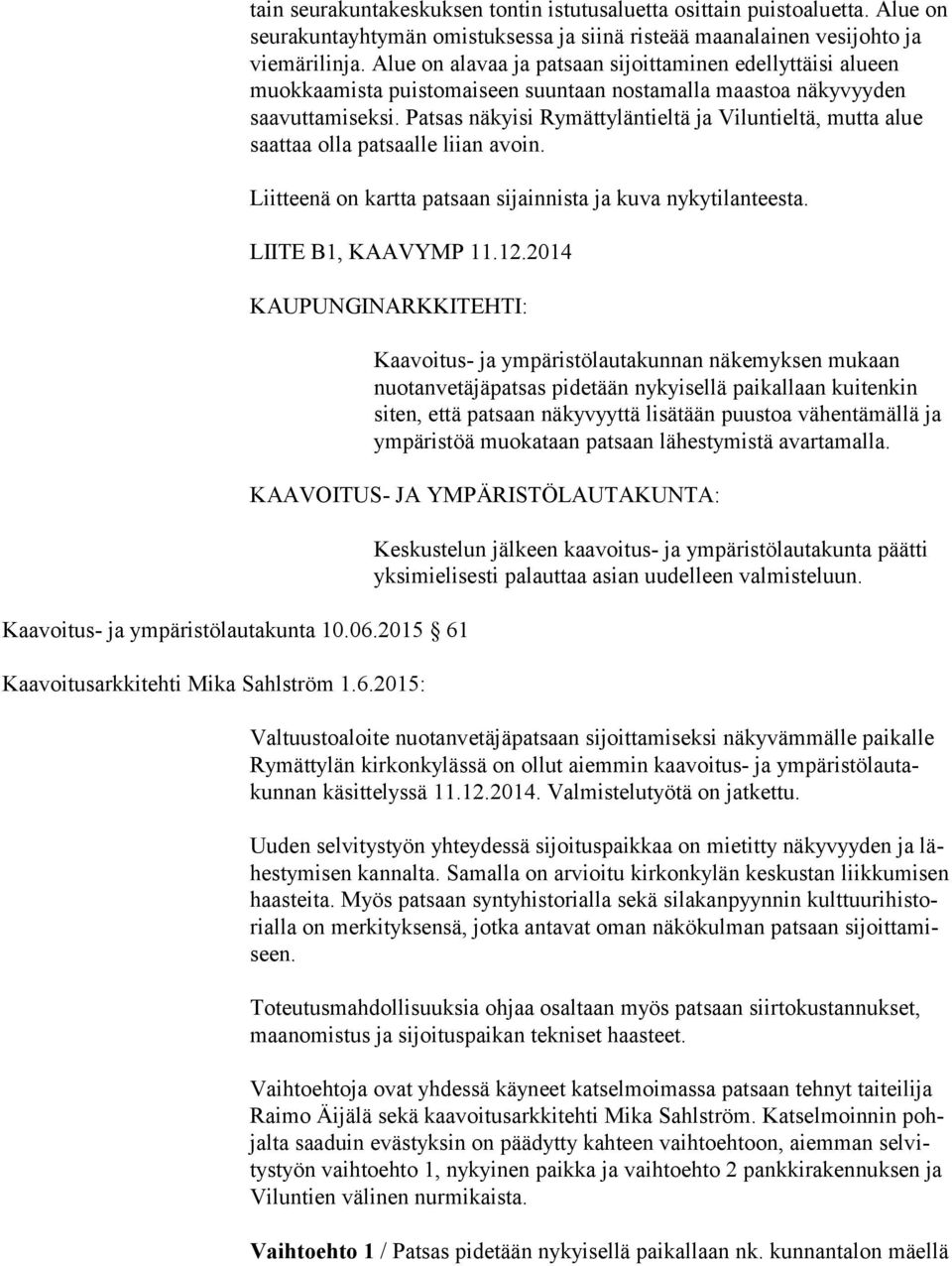 Patsas näkyisi Rymättyläntieltä ja Viluntiel tä, mutta alue saattaa olla patsaalle liian avoin. Liitteenä on kartta patsaan sijainnista ja kuva nykytilanteesta. LIITE B1, KAAVYMP 11.12.