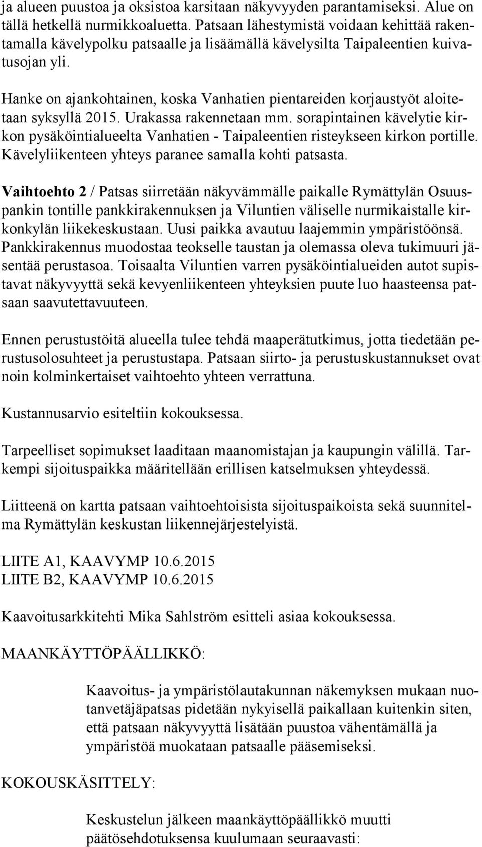 Hanke on ajankohtainen, koska Vanhatien pientareiden korjaustyöt aloi tetaan syksyllä 2015. Urakassa rakennetaan mm.