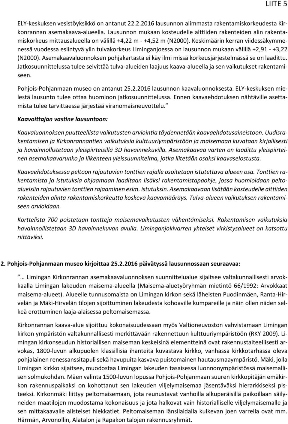 Keskimäärin kerran viidessäkymmenessä vuodessa esiintyvä ylin tulvakorkeus Liminganjoessa on lausunnon mukaan välillä +2,91 - +3,22 (N2000).