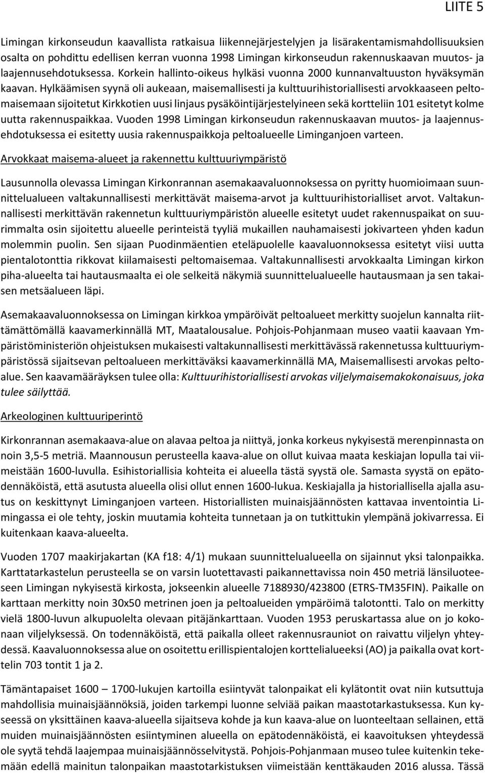 Hylkäämisen syynä oli aukeaan, maisemallisesti ja kulttuurihistoriallisesti arvokkaaseen peltomaisemaan sijoitetut Kirkkotien uusi linjaus pysäköintijärjestelyineen sekä kortteliin 101 esitetyt kolme