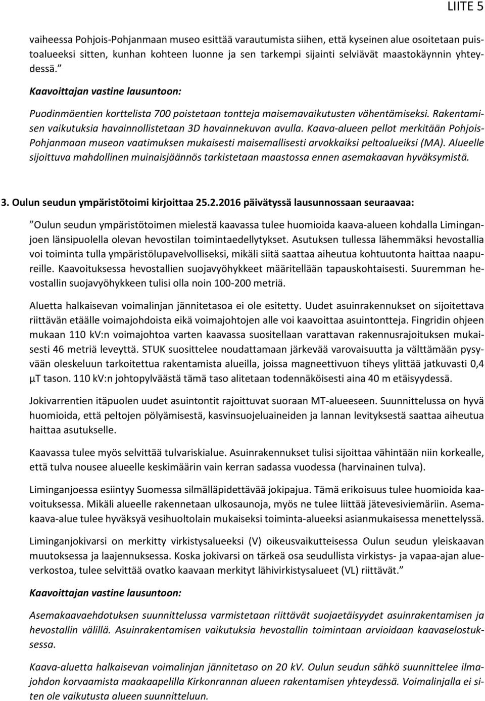 Kaava-alueen pellot merkitään Pohjois- Pohjanmaan museon vaatimuksen mukaisesti maisemallisesti arvokkaiksi peltoalueiksi (MA).