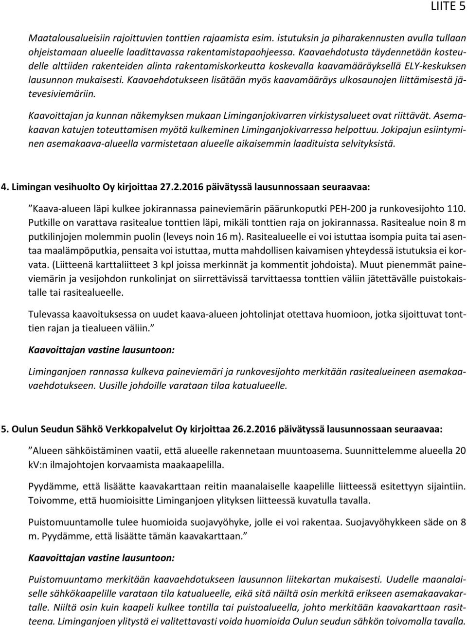 Kaavaehdotukseen lisätään myös kaavamääräys ulkosaunojen liittämisestä jätevesiviemäriin. Kaavoittajan ja kunnan näkemyksen mukaan Liminganjokivarren virkistysalueet ovat riittävät.