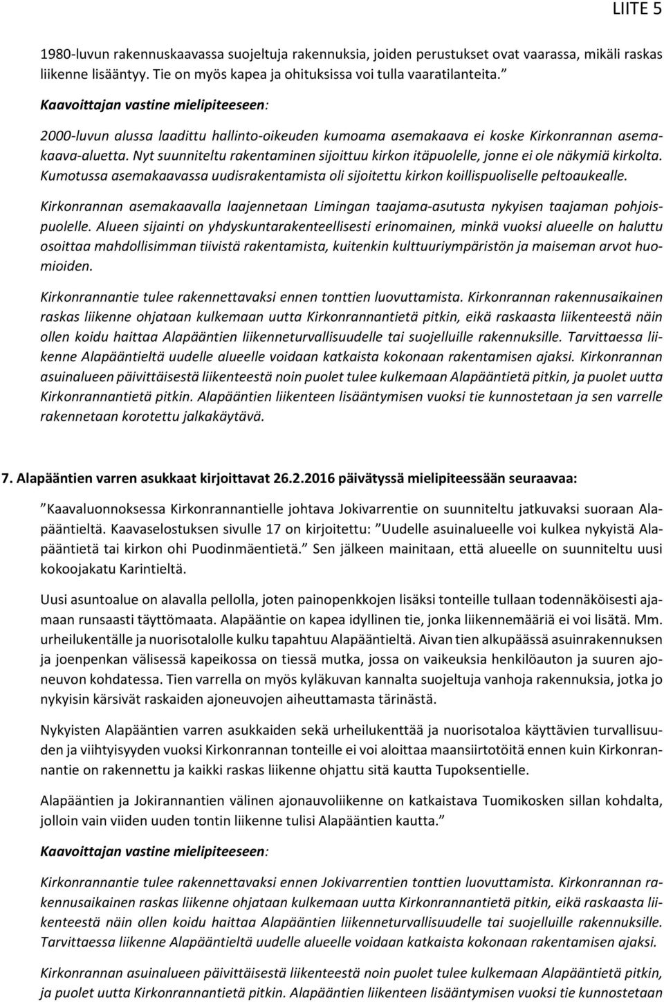 Nyt suunniteltu rakentaminen sijoittuu kirkon itäpuolelle, jonne ei ole näkymiä kirkolta. Kumotussa asemakaavassa uudisrakentamista oli sijoitettu kirkon koillispuoliselle peltoaukealle.