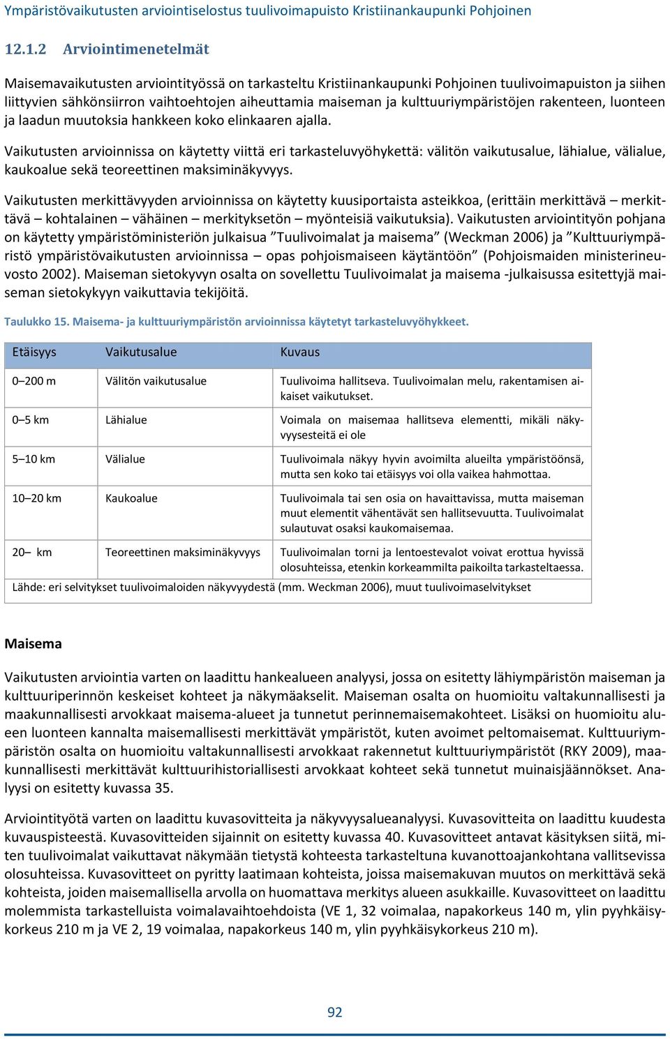 Vaikutusten arvioinnissa on käytetty viittä eri tarkasteluvyöhykettä: välitön vaikutusalue, lähialue, välialue, kaukoalue sekä teoreettinen maksiminäkyvyys.