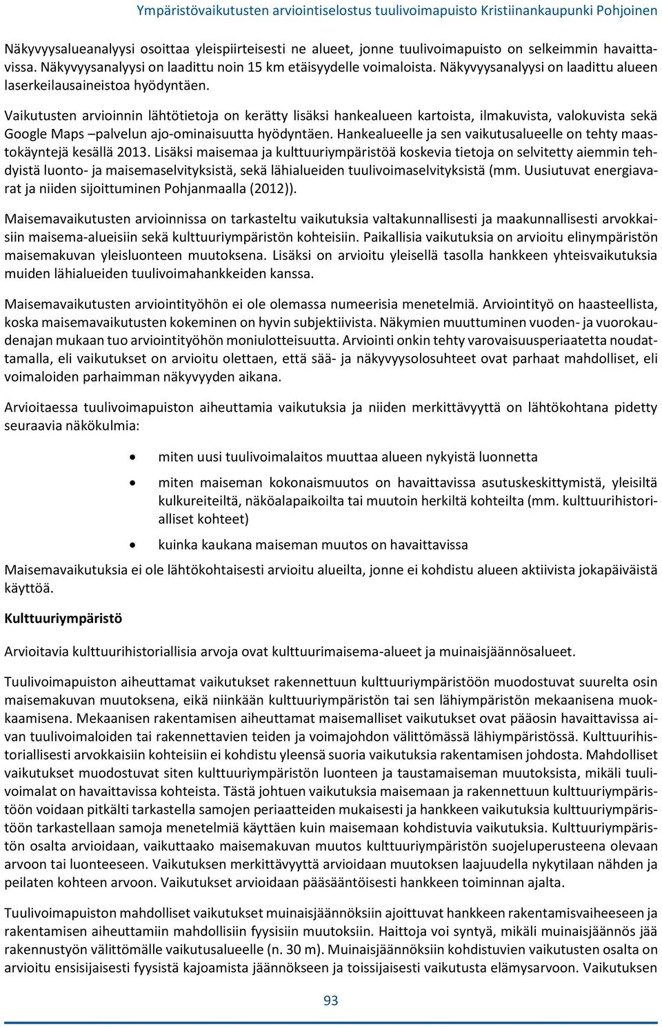 Vaikutusten arvioinnin lähtötietoja on kerätty lisäksi hankealueen kartoista, ilmakuvista, valokuvista sekä Google Maps palvelun ajo-ominaisuutta hyödyntäen.