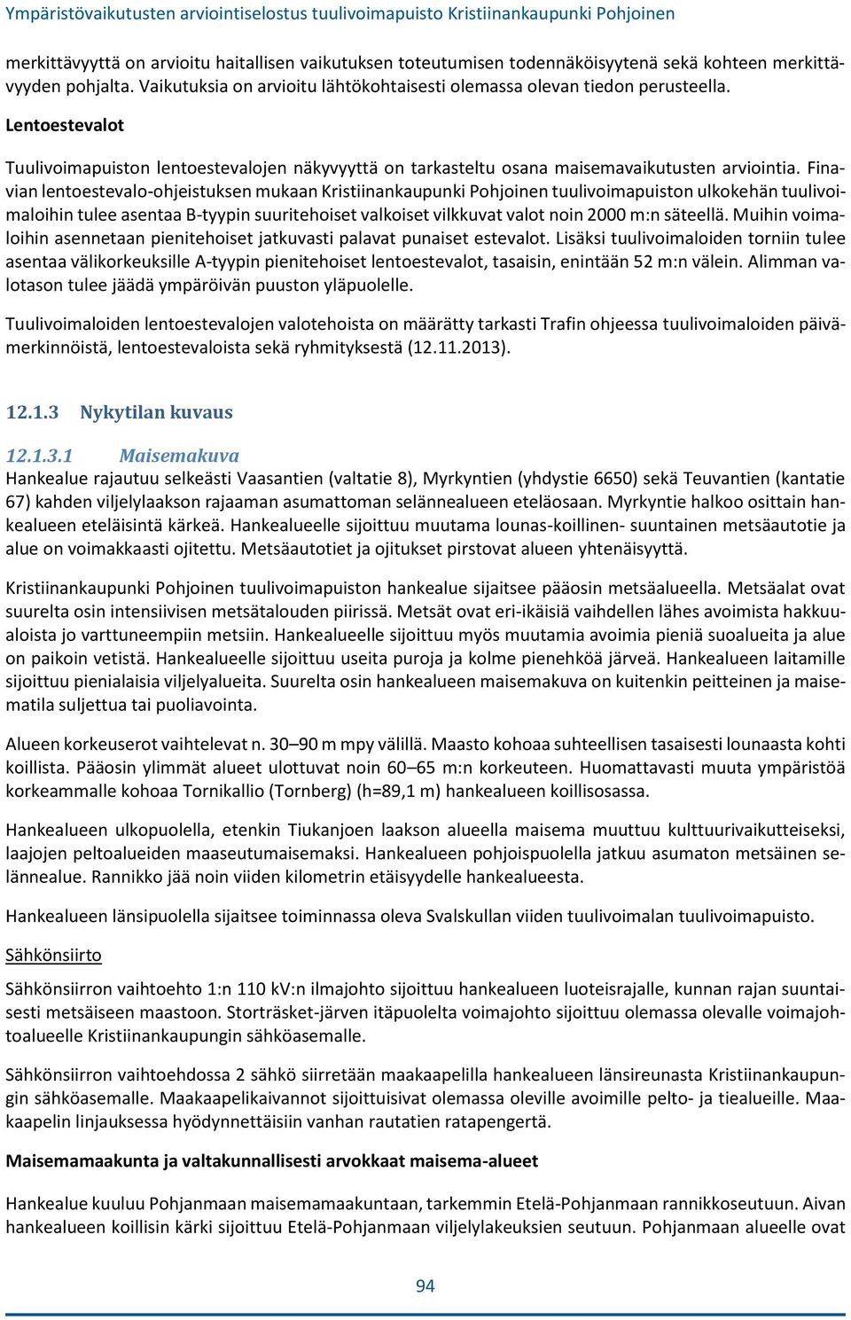 Finavian lentoestevalo-ohjeistuksen mukaan Kristiinankaupunki Pohjoinen tuulivoimapuiston ulkokehän tuulivoimaloihin tulee asentaa B-tyypin suuritehoiset valkoiset vilkkuvat valot noin 2000 m:n