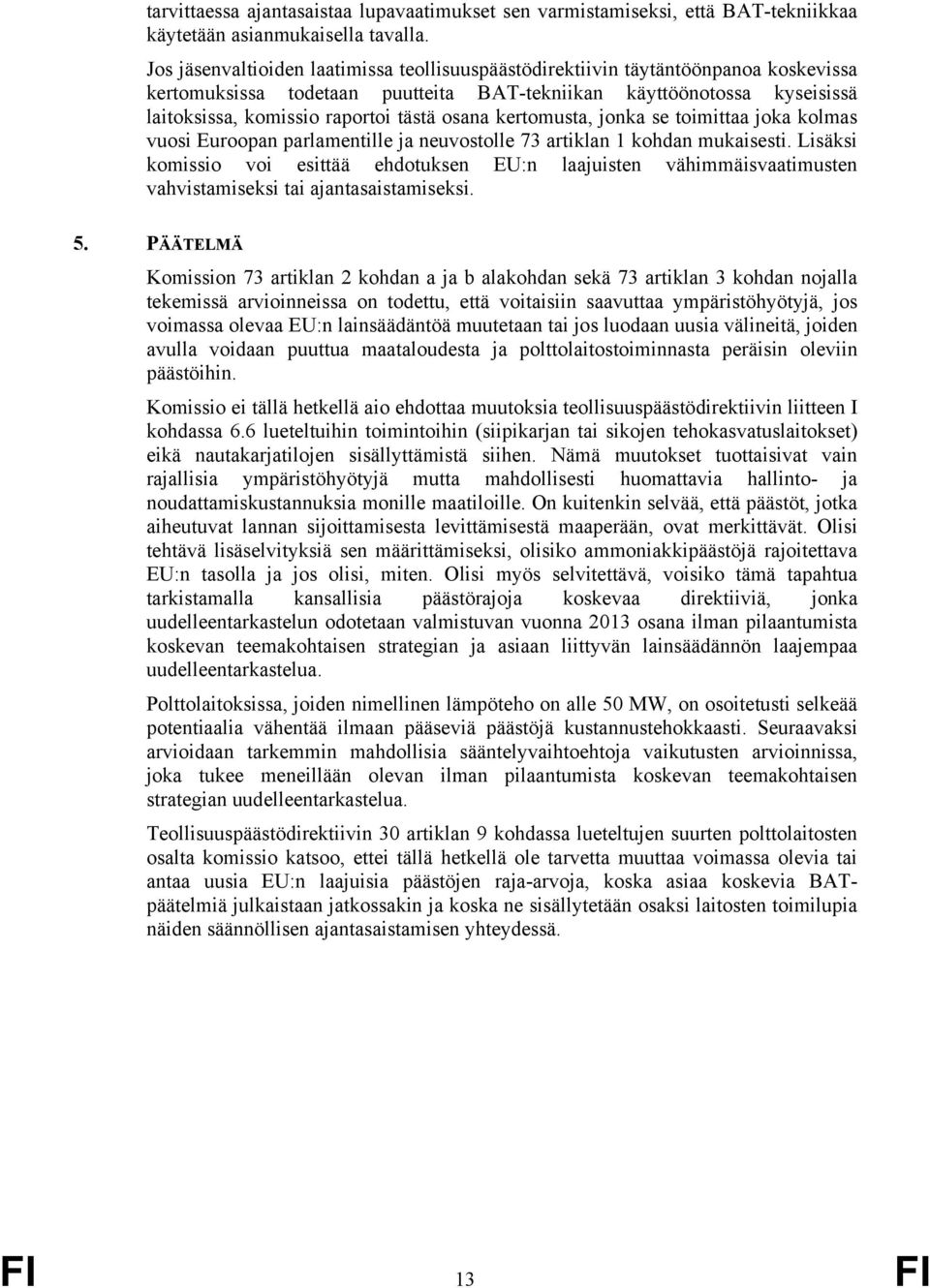 osana kertomusta, jonka se toimittaa joka kolmas vuosi Euroopan parlamentille ja neuvostolle 73 artiklan 1 kohdan mukaisesti.