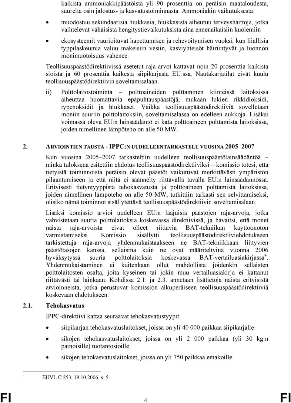 vaurioituvat hapettumisen ja rehevöitymisen vuoksi; kun liiallisia typpilaskeumia valuu makeisiin vesiin, kasviyhteisöt häiriintyvät ja luonnon monimuotoisuus vähenee.